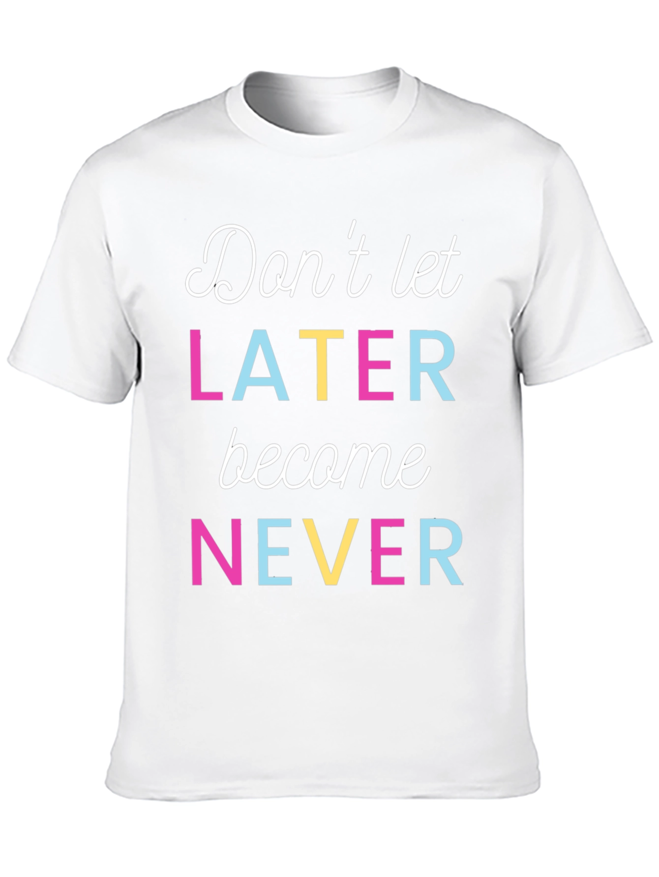 Motivational Dont Let Later Become Never T-Shirt
