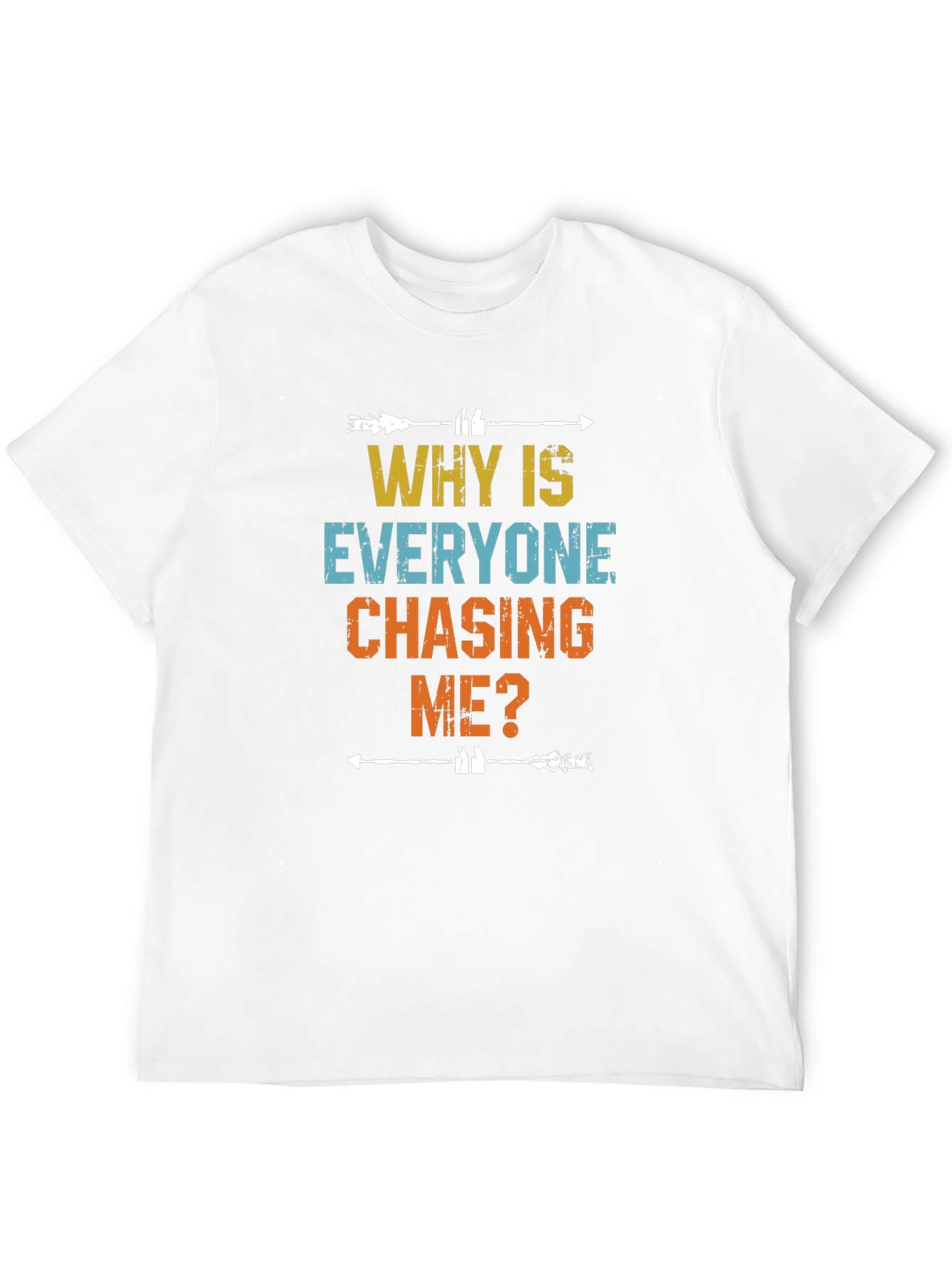 Funny Why Is Everyone Chasing Me? Graphic Tee