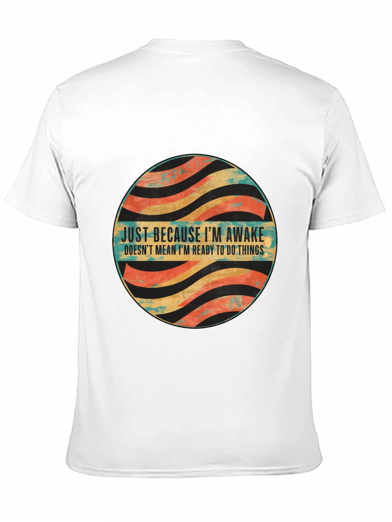 Just Because Im Awake T-Shirt