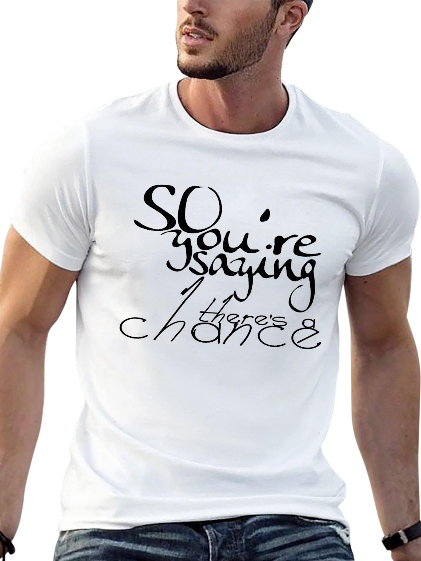 So Youre Saying Theres a Chance T-Shirt