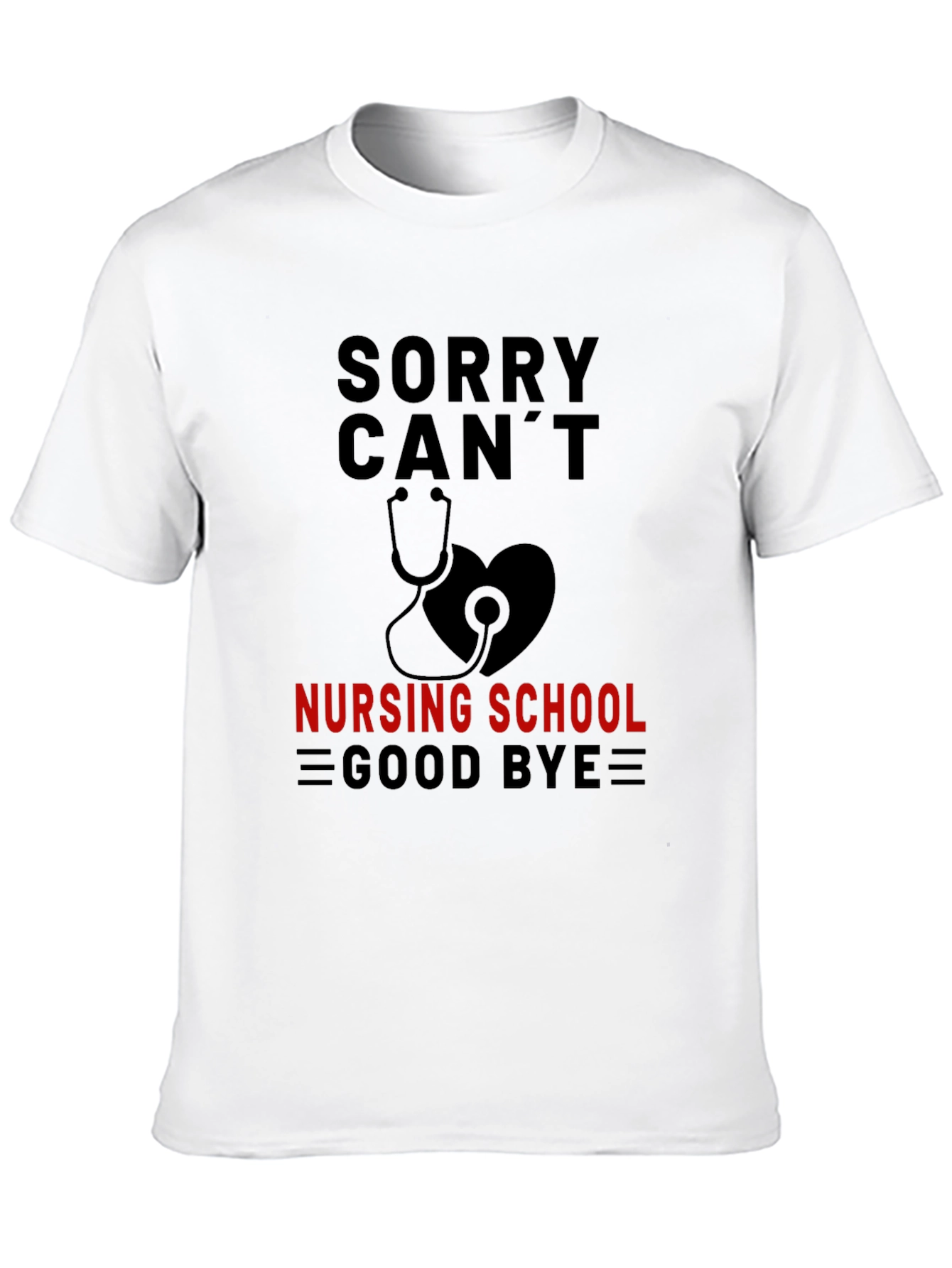 Nursing School T-Shirt: Sorry Cant Good Bye