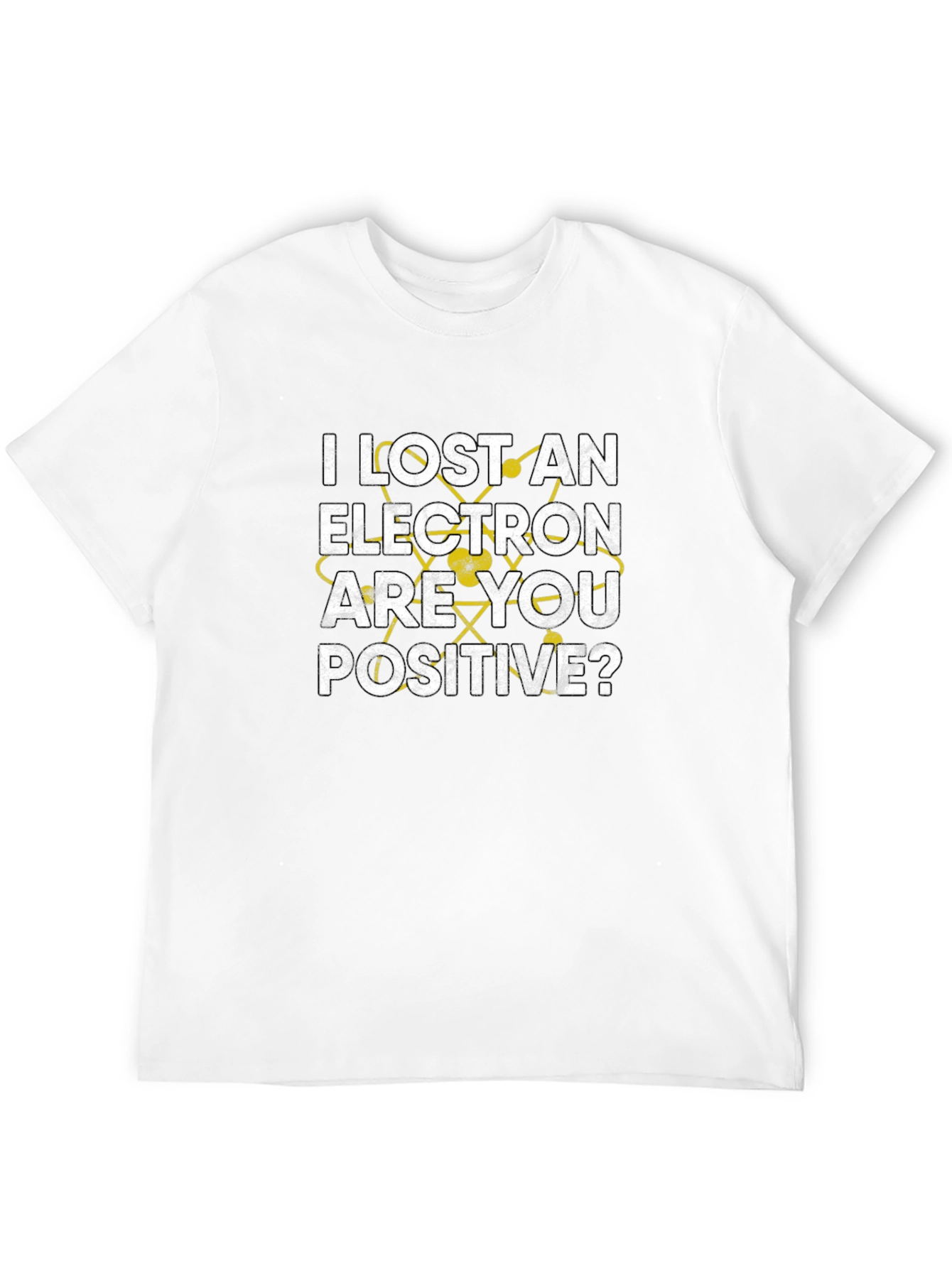 I Lost an Electron Are You Positive? T-Shirt