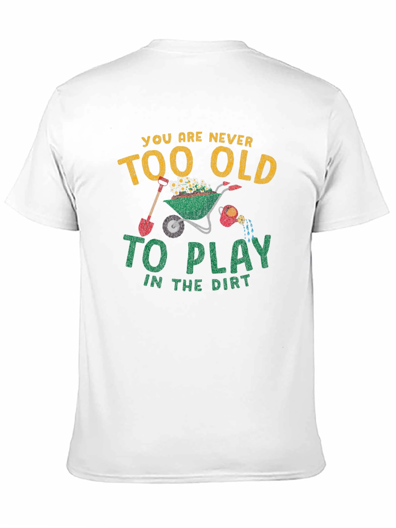 Never Too Old T-Shirt: Play in the Dirt