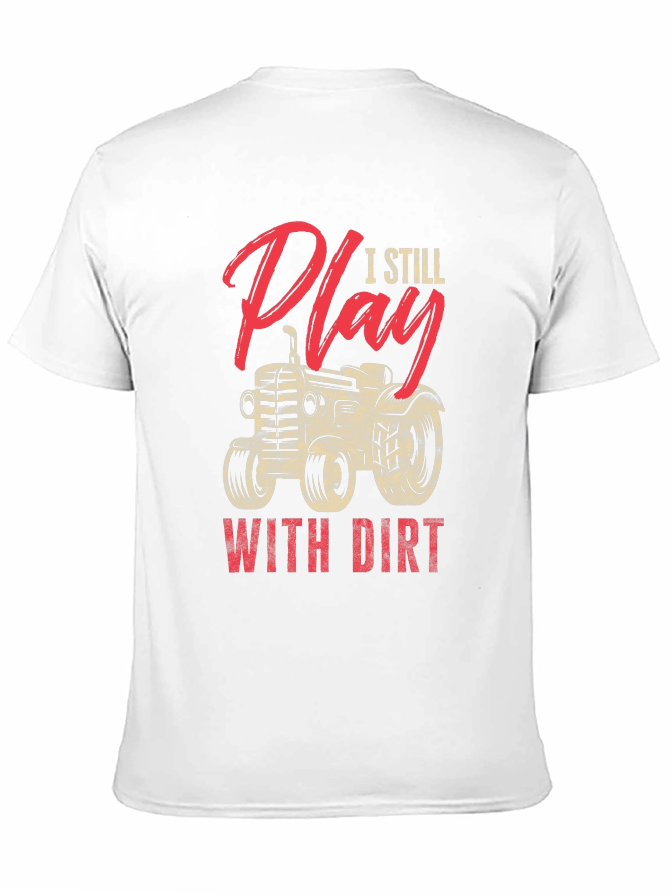 I Still Play With Dirt Tractor Graphic Tee