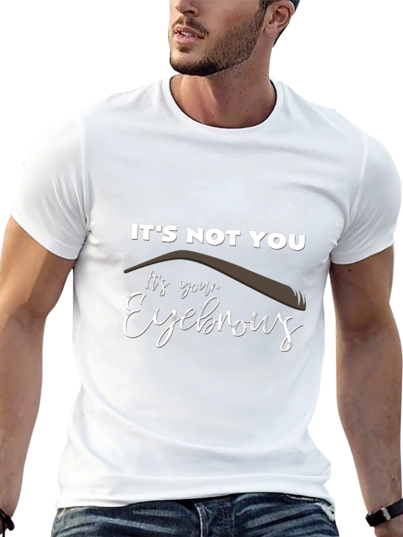 Its Not You Its Your Eyebrows Graphic T-Shirt