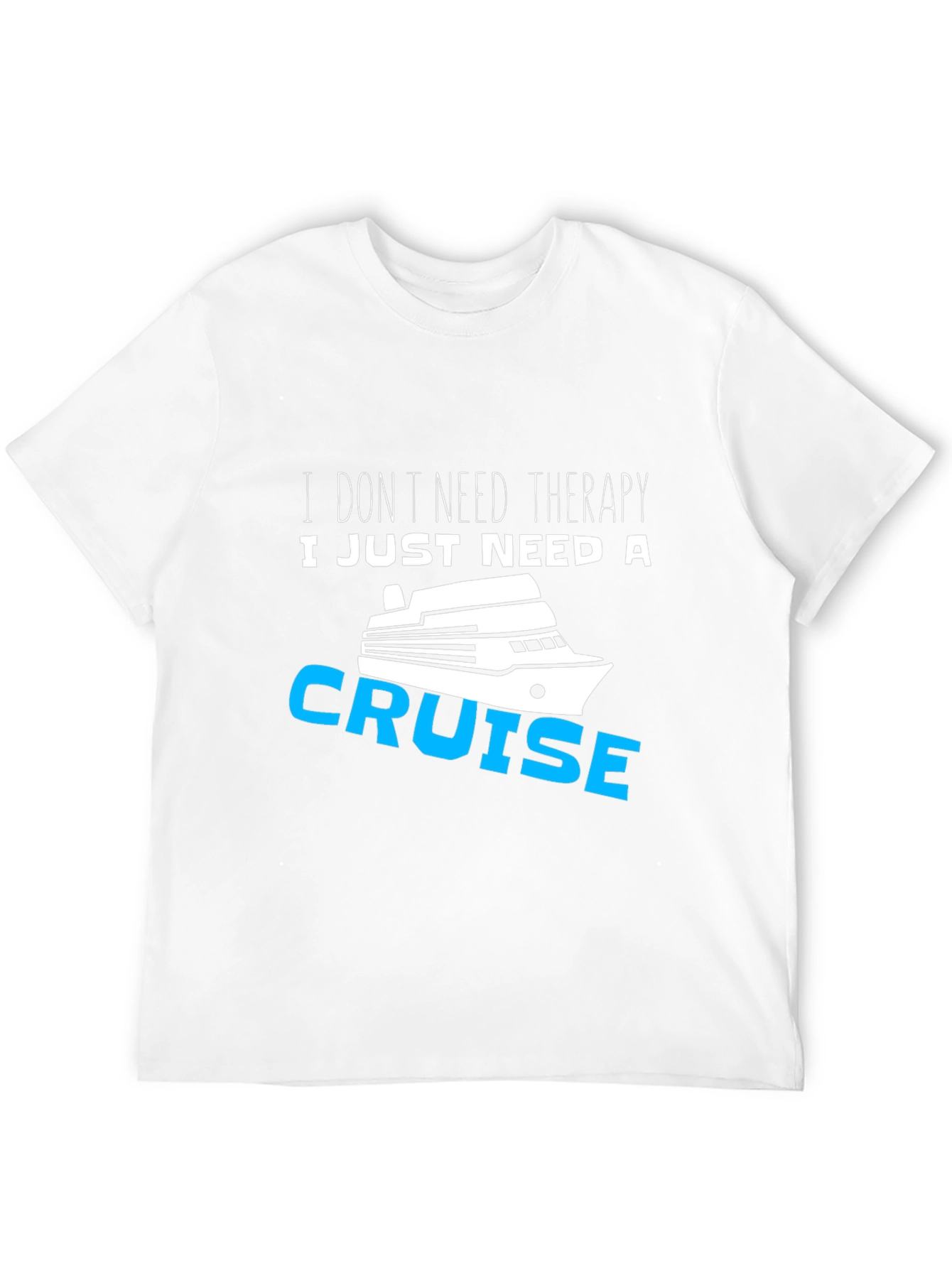 I Just Need A Cruise T-Shirt Funny Vacation Tee