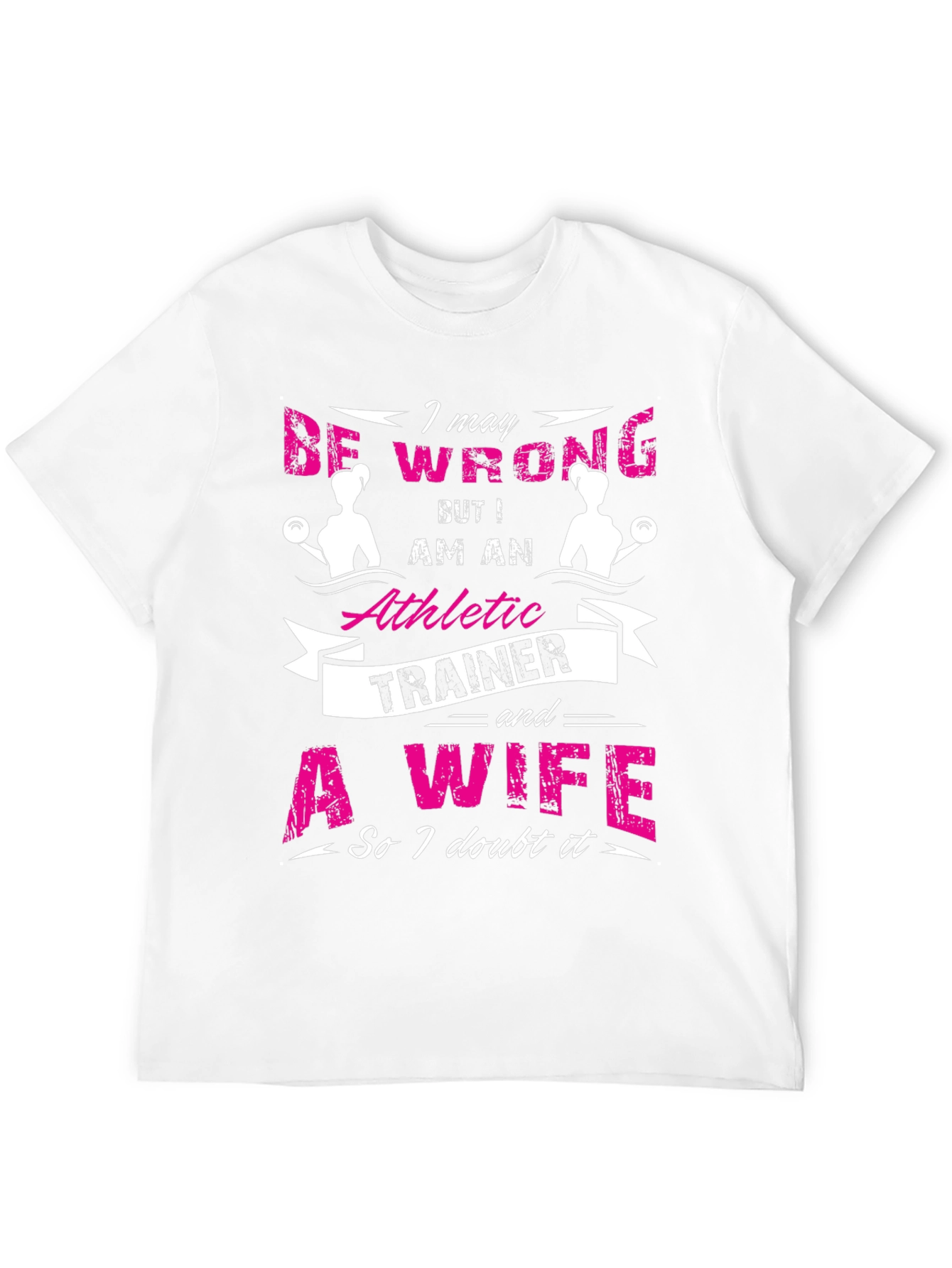 Athletic Trainer & Wife T-Shirt I May Be Wrong