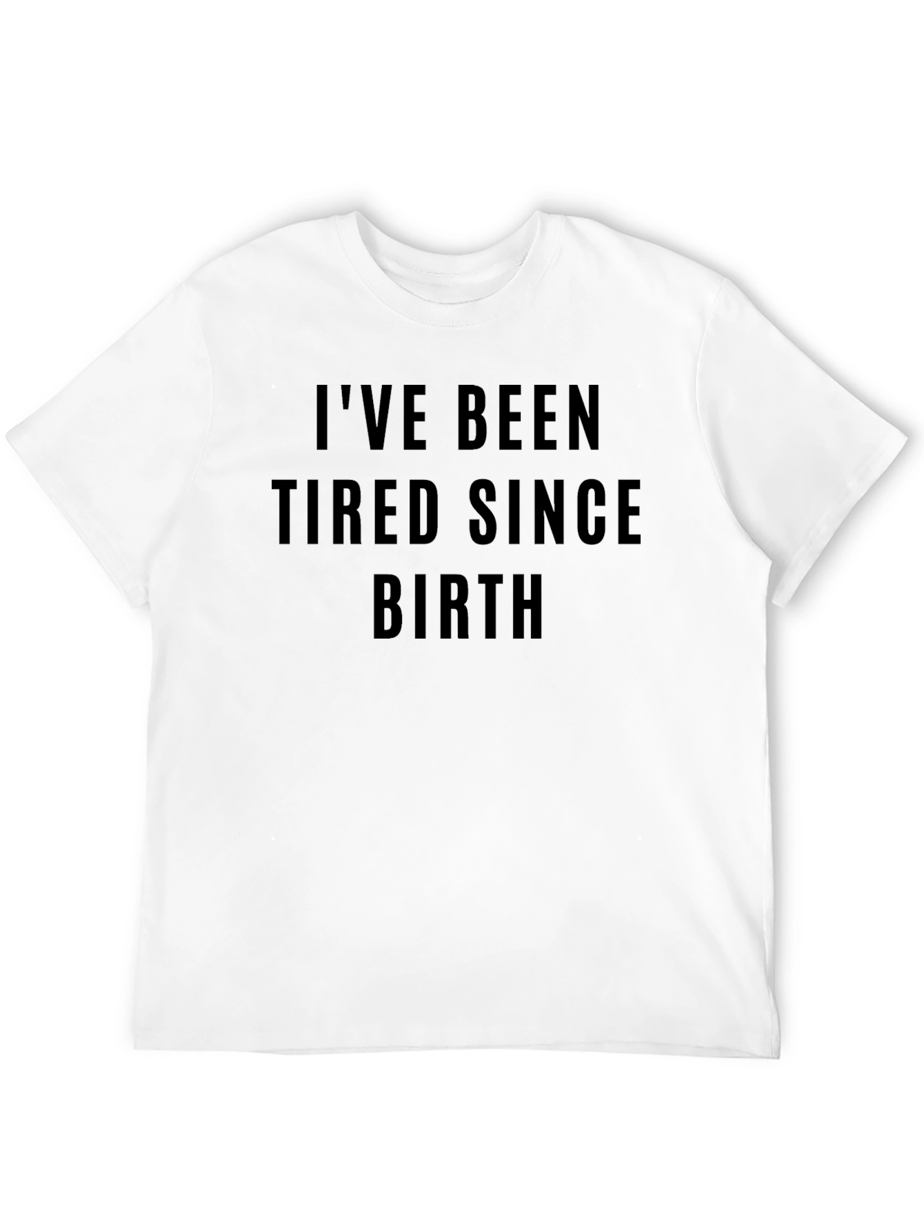 Ive Been Tired Since Birth Funny T-Shirt