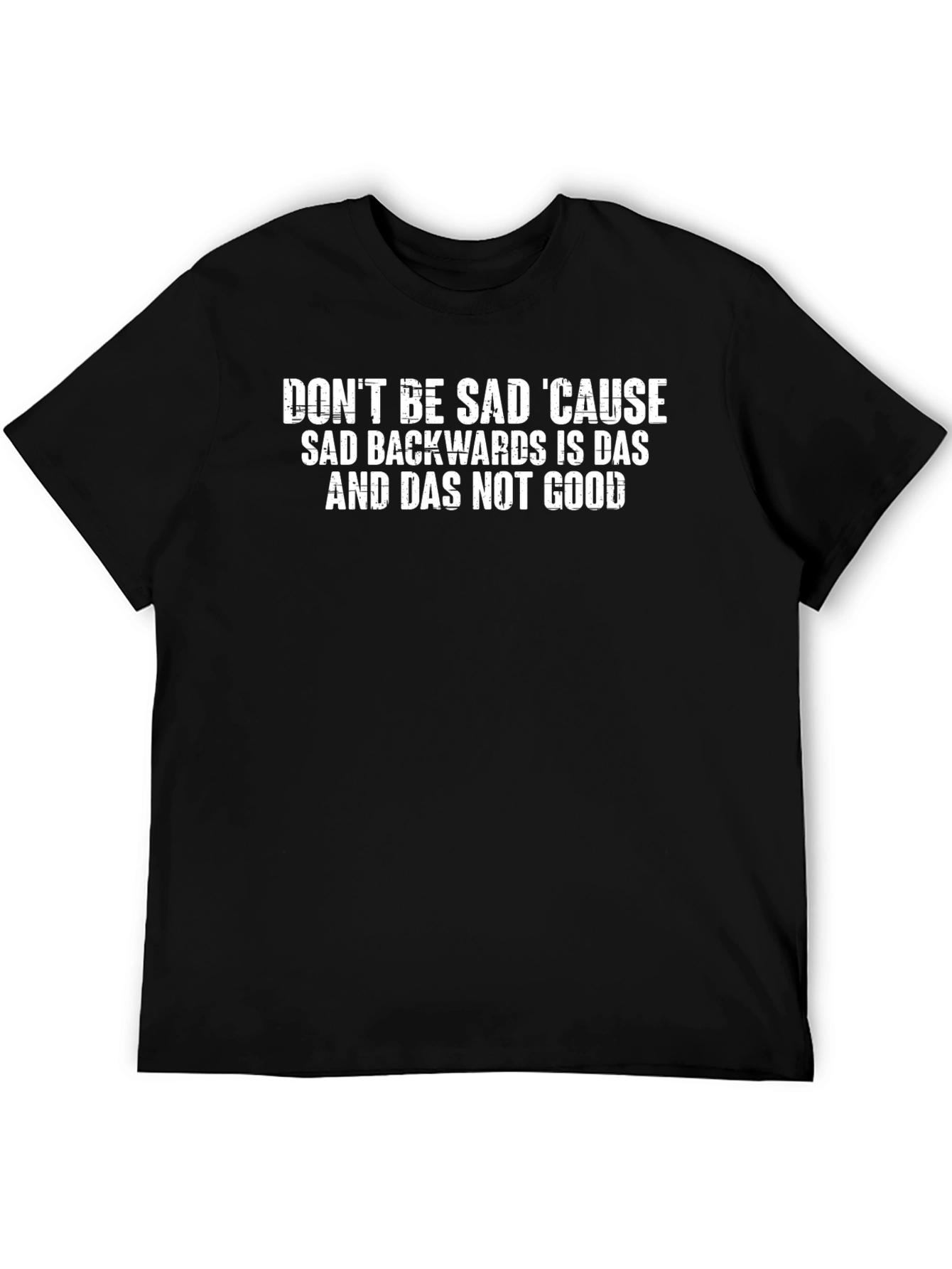 Dont Be Sad T-Shirt - Funny Slogan Tee
