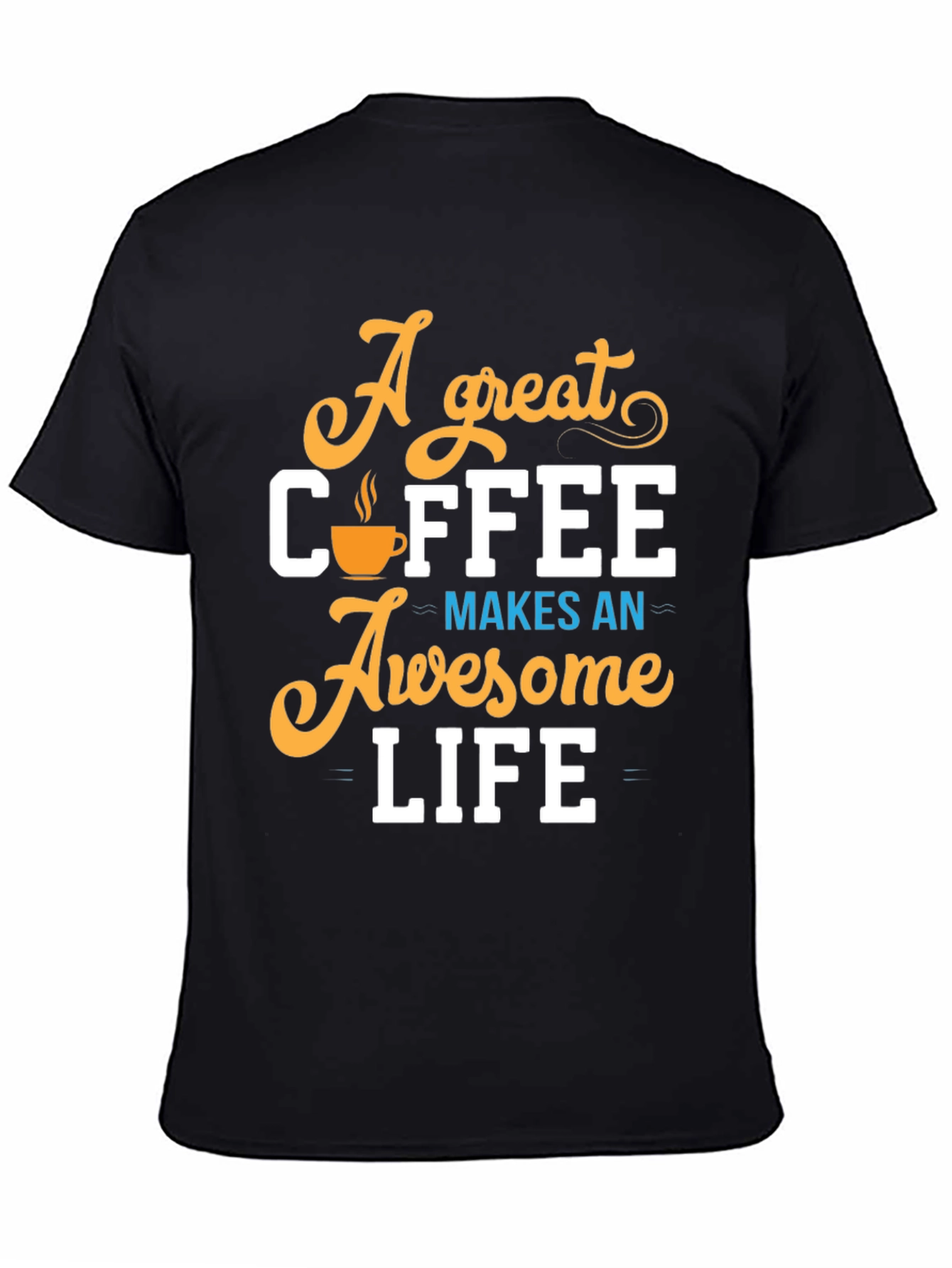 A Great Coffee Makes An Awesome Life T-Shirt