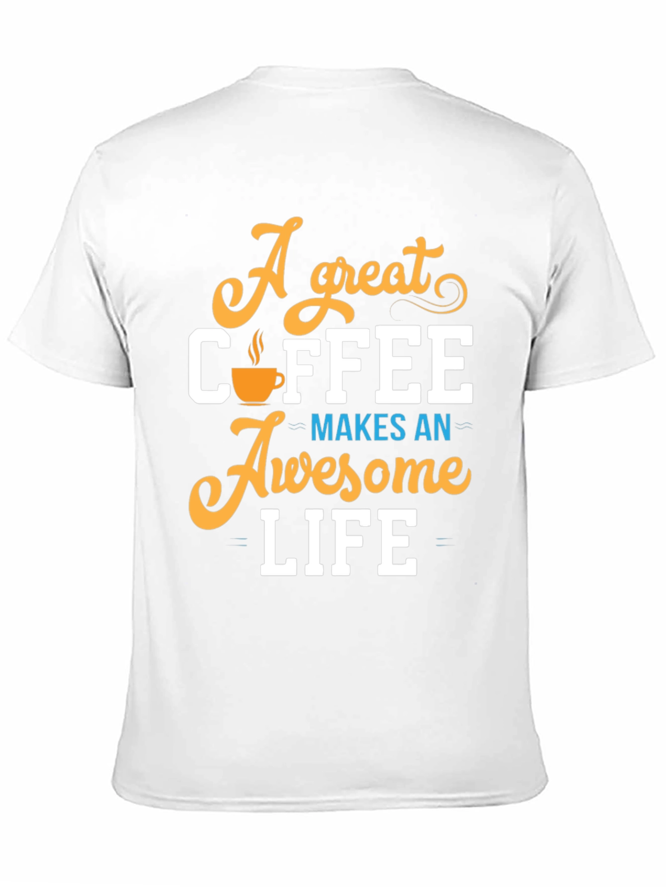 A Great Coffee Makes An Awesome Life T-Shirt