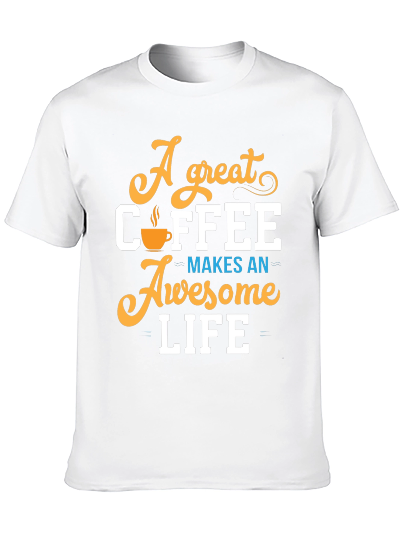 A Great Coffee Makes An Awesome Life T-Shirt