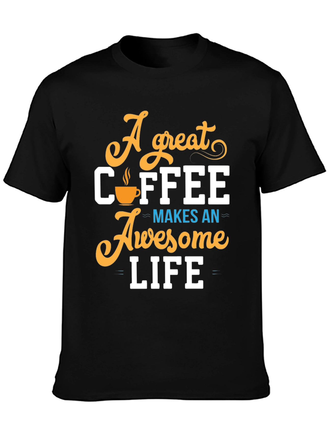 A Great Coffee Makes An Awesome Life T-Shirt