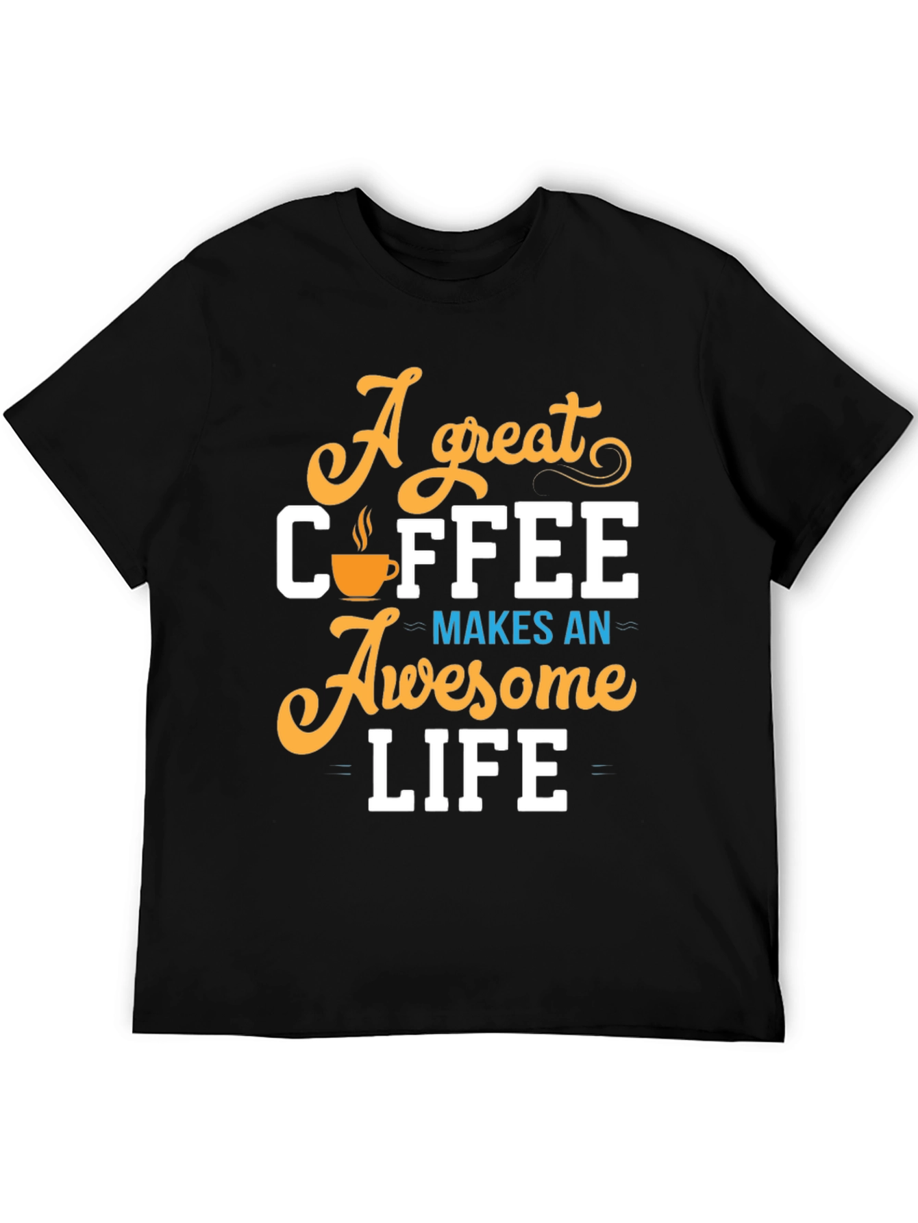 A Great Coffee Makes An Awesome Life T-Shirt