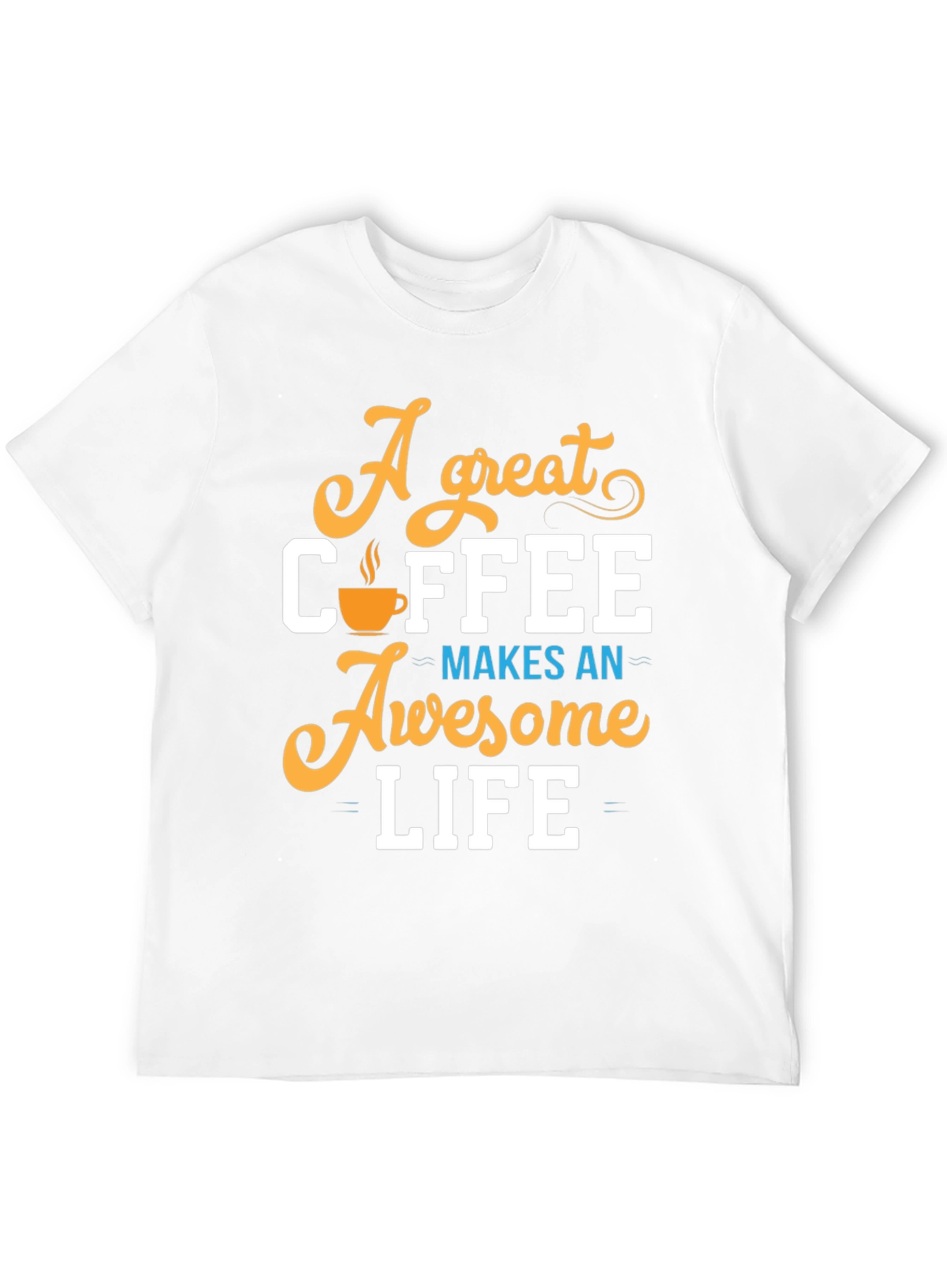 A Great Coffee Makes An Awesome Life T-Shirt