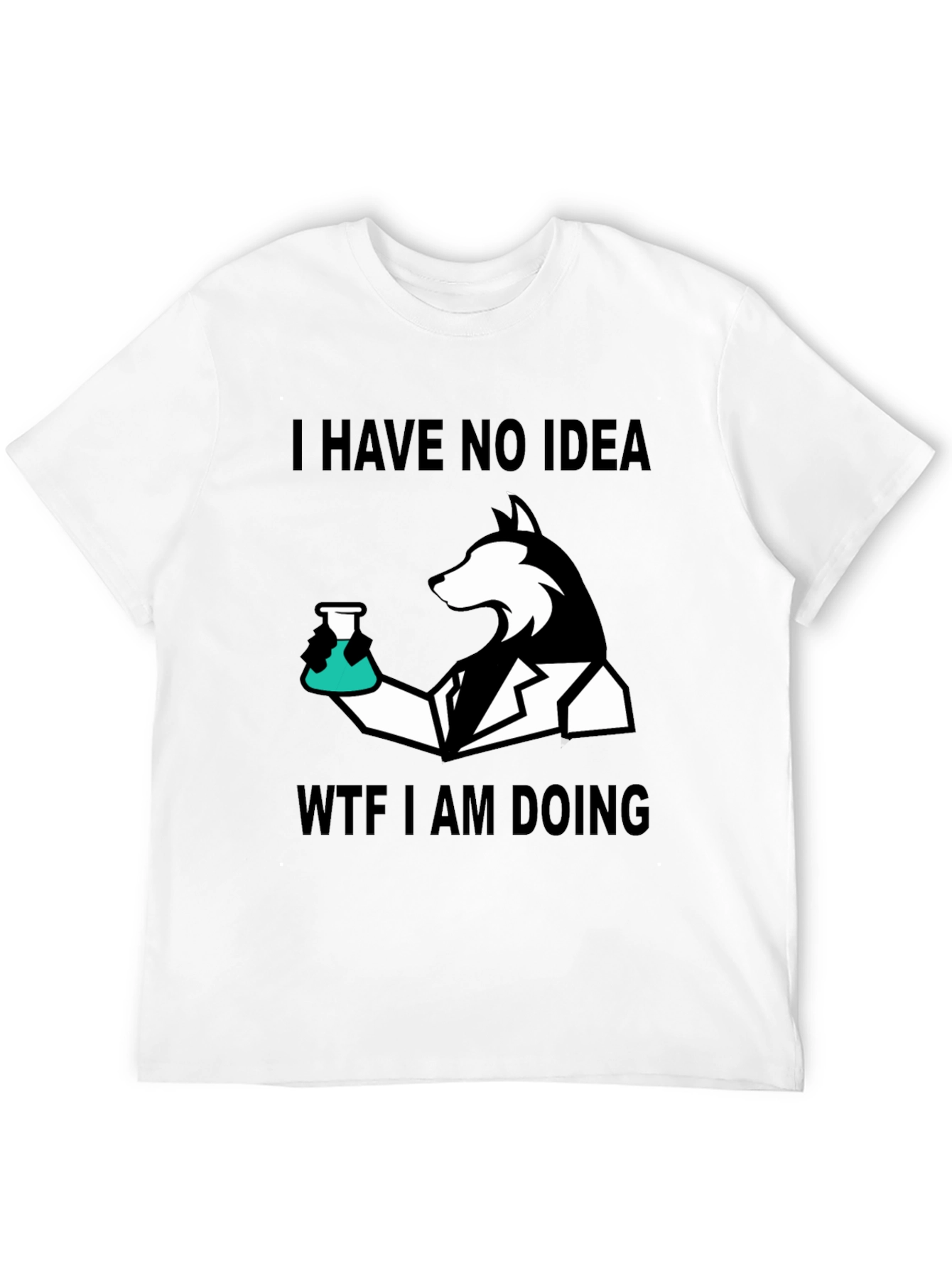 I Have No Idea WTF I Am Doing T-Shirt
