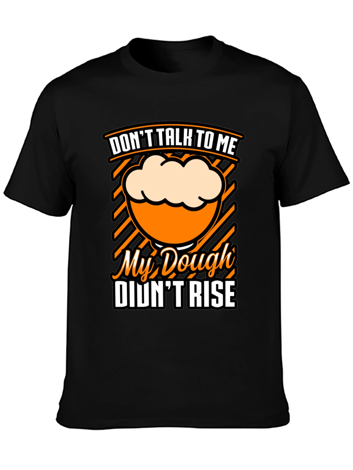 Dont Talk To Me Dough Didnt Rise T-Shirt