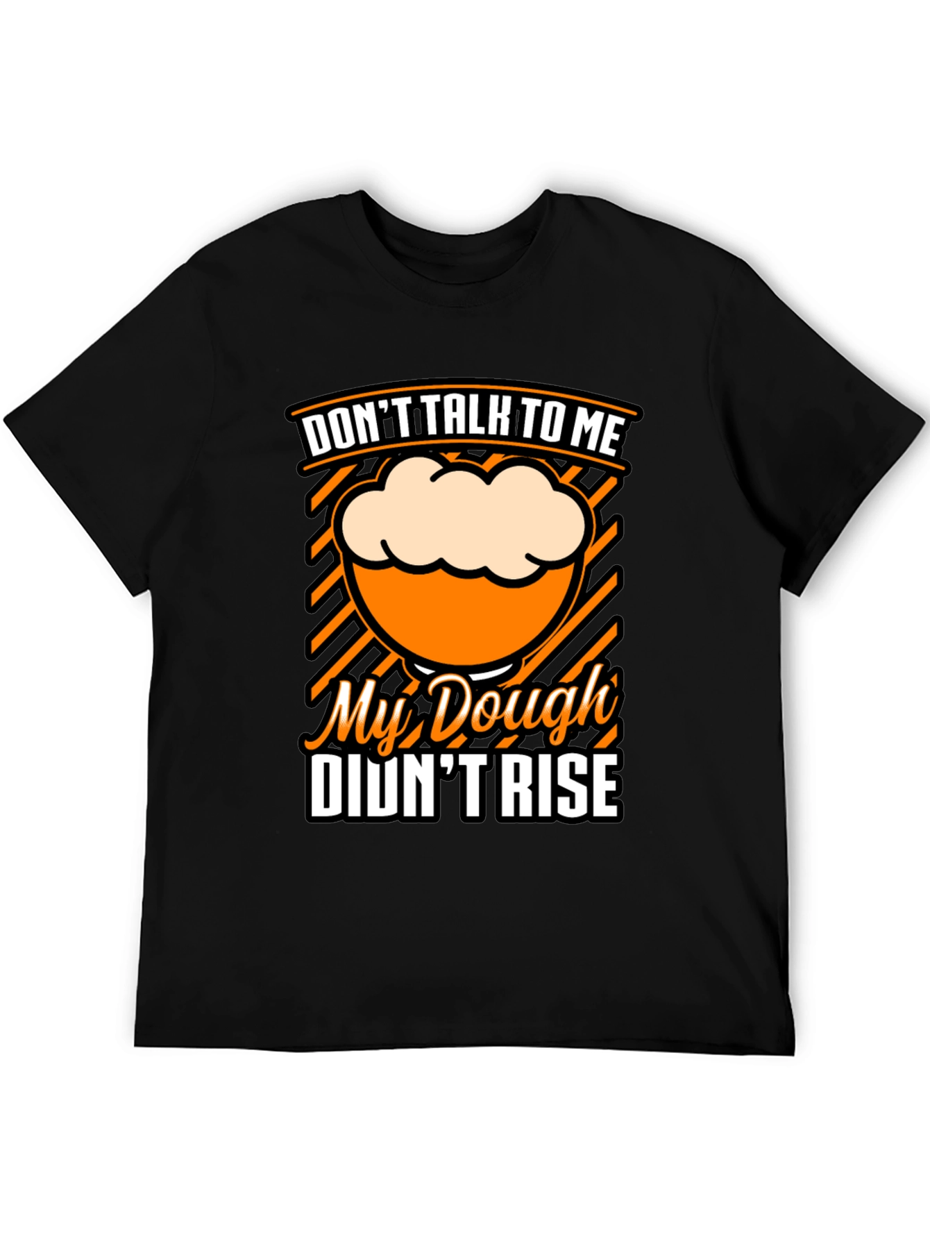 Dont Talk To Me Dough Didnt Rise T-Shirt