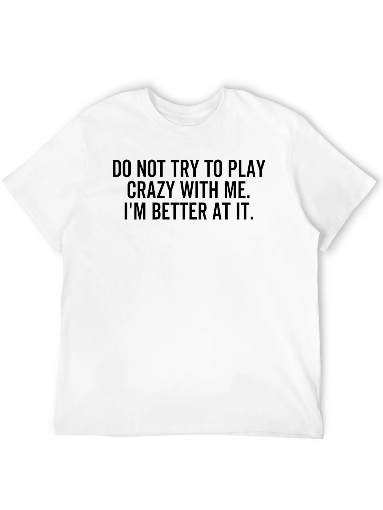 Funny Sarcastic T-Shirt - Play Crazy? Im Better!