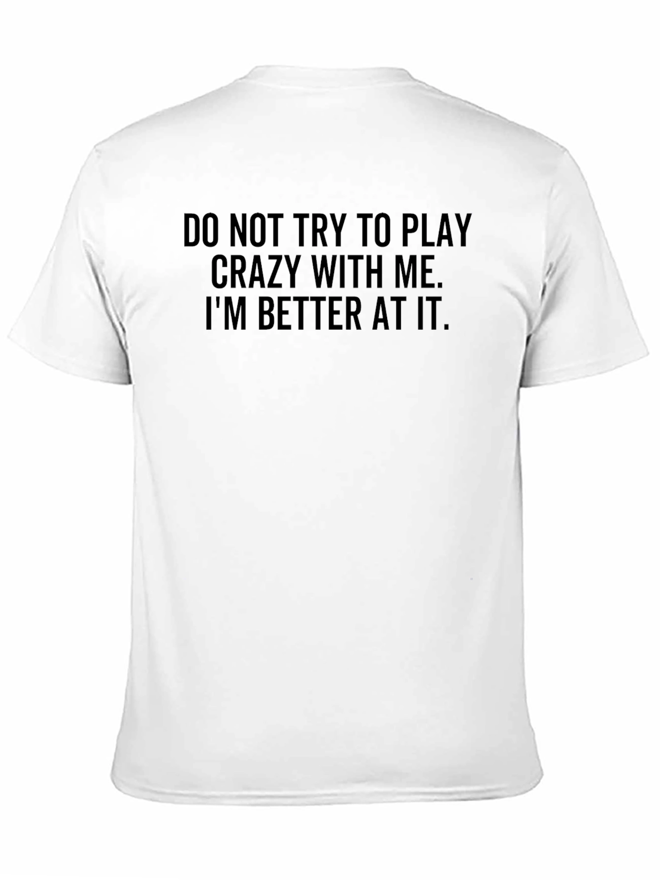 Funny Sarcastic T-Shirt - Play Crazy? Im Better!