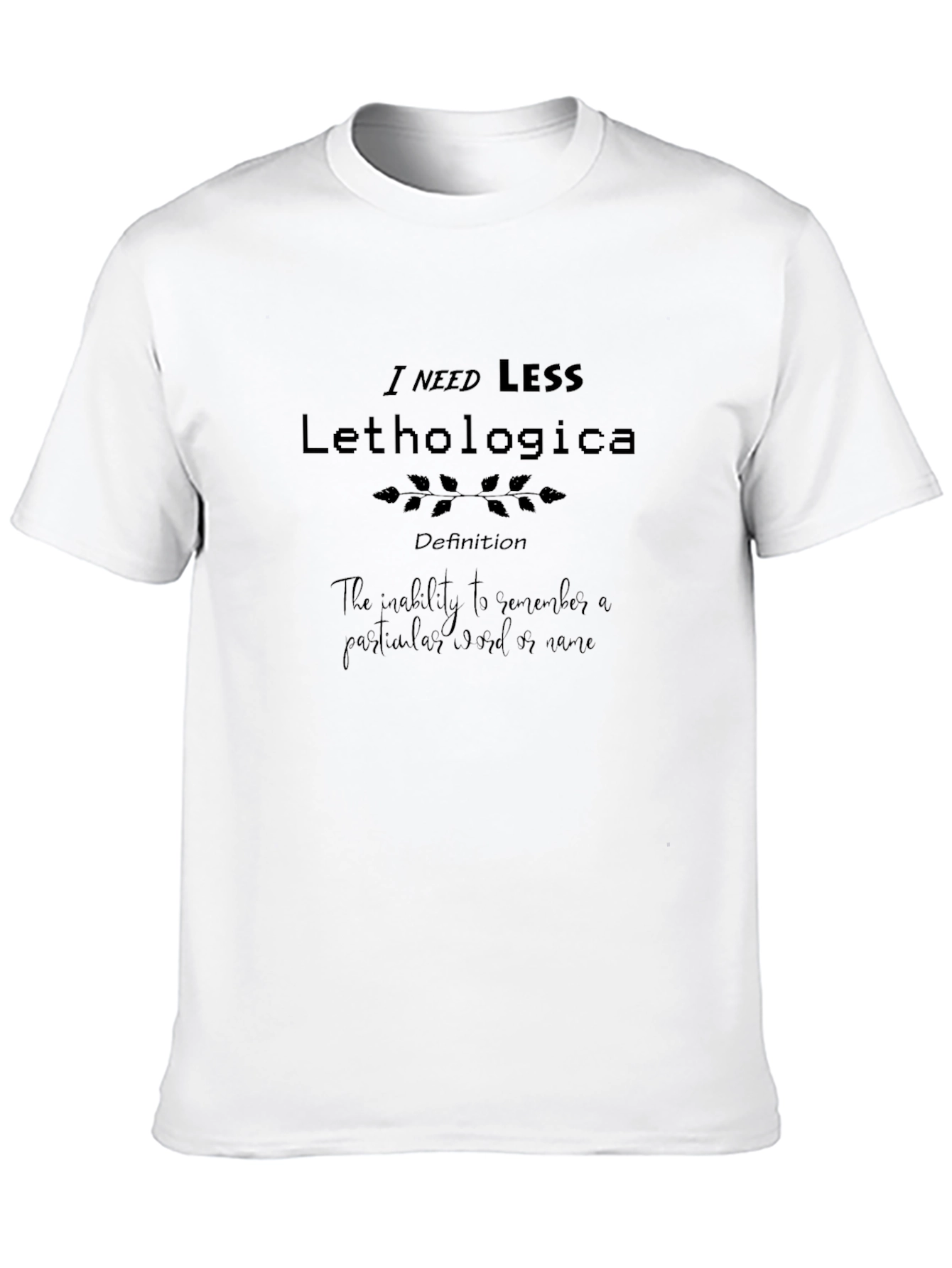 I Need Less Lethologica Black T-Shirt