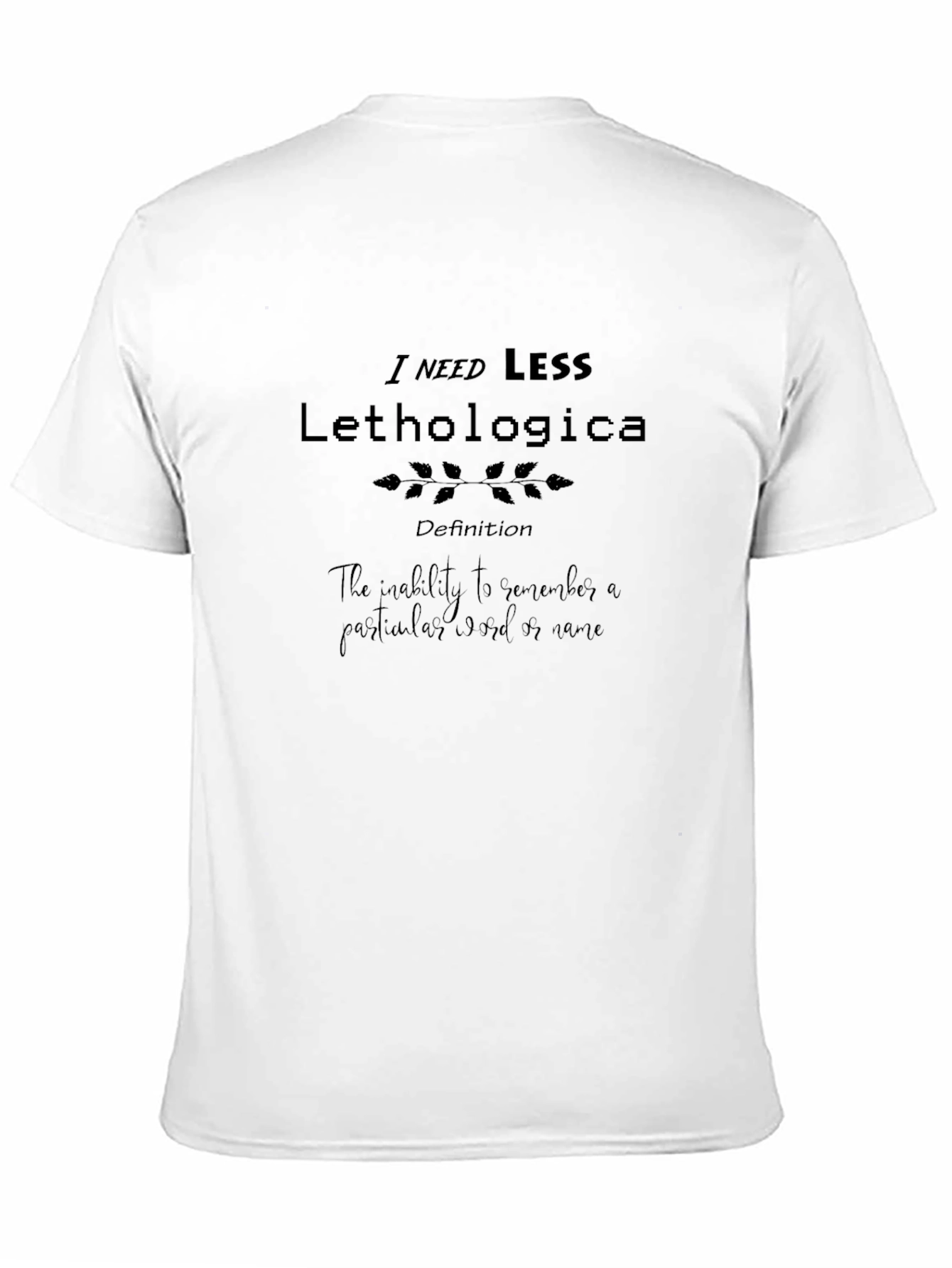 I Need Less Lethologica Black T-Shirt
