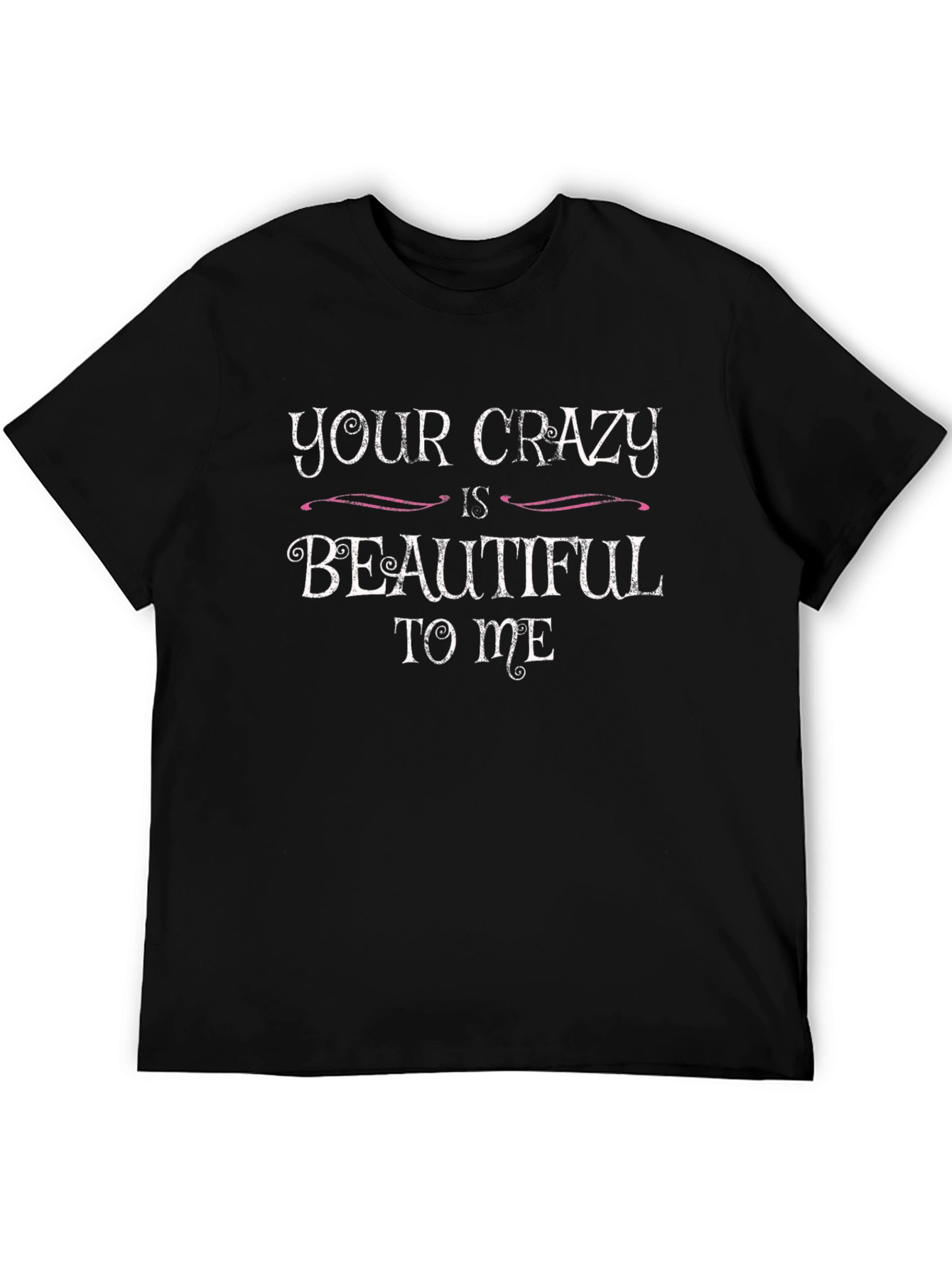 Your Crazy is Beautiful to Me T-Shirt