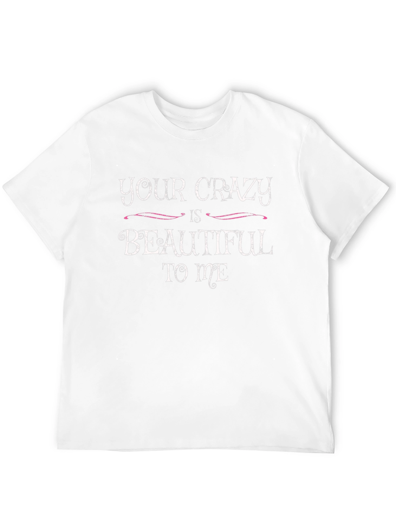 Your Crazy is Beautiful to Me T-Shirt