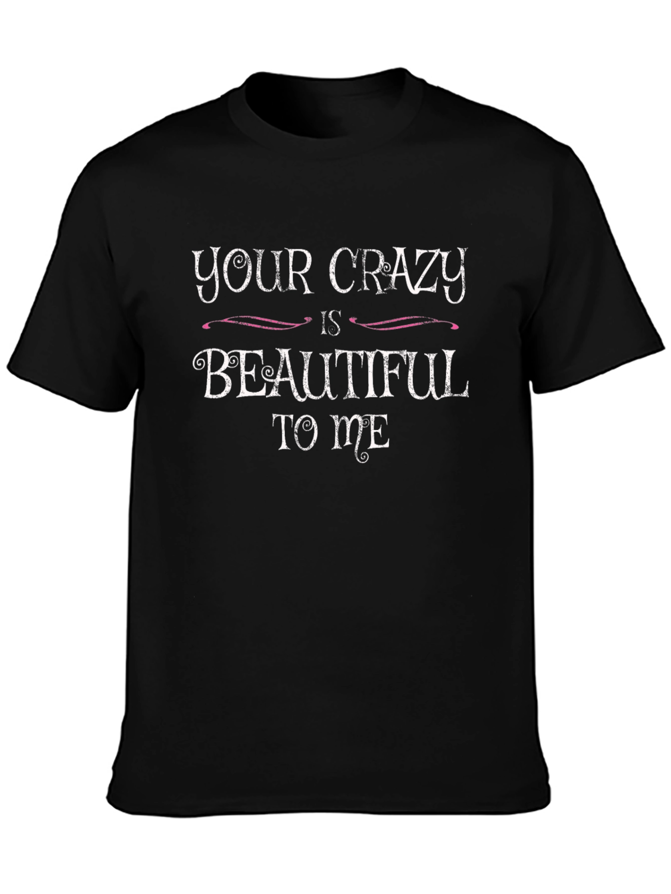 Your Crazy is Beautiful to Me T-Shirt