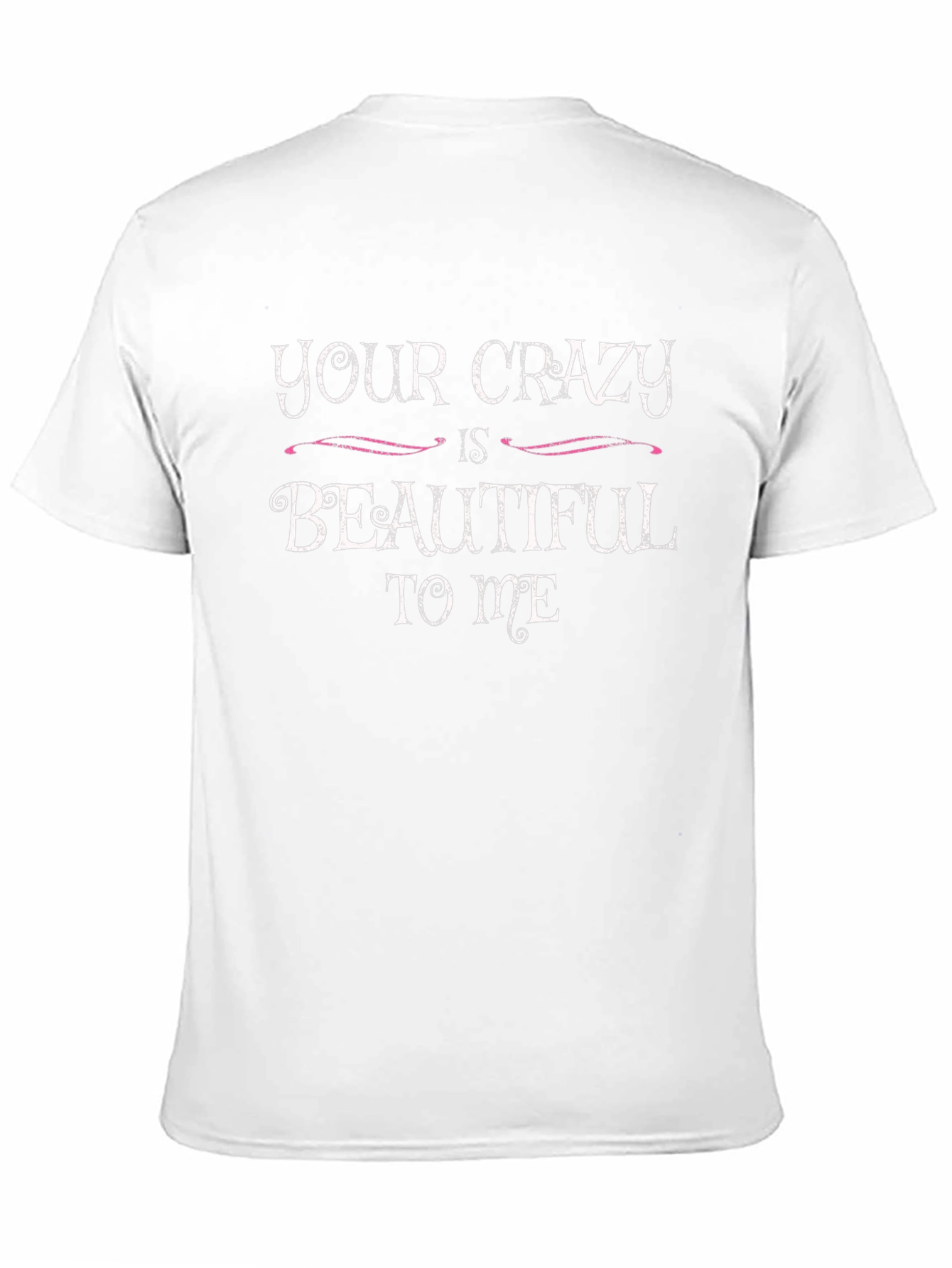 Your Crazy is Beautiful to Me T-Shirt