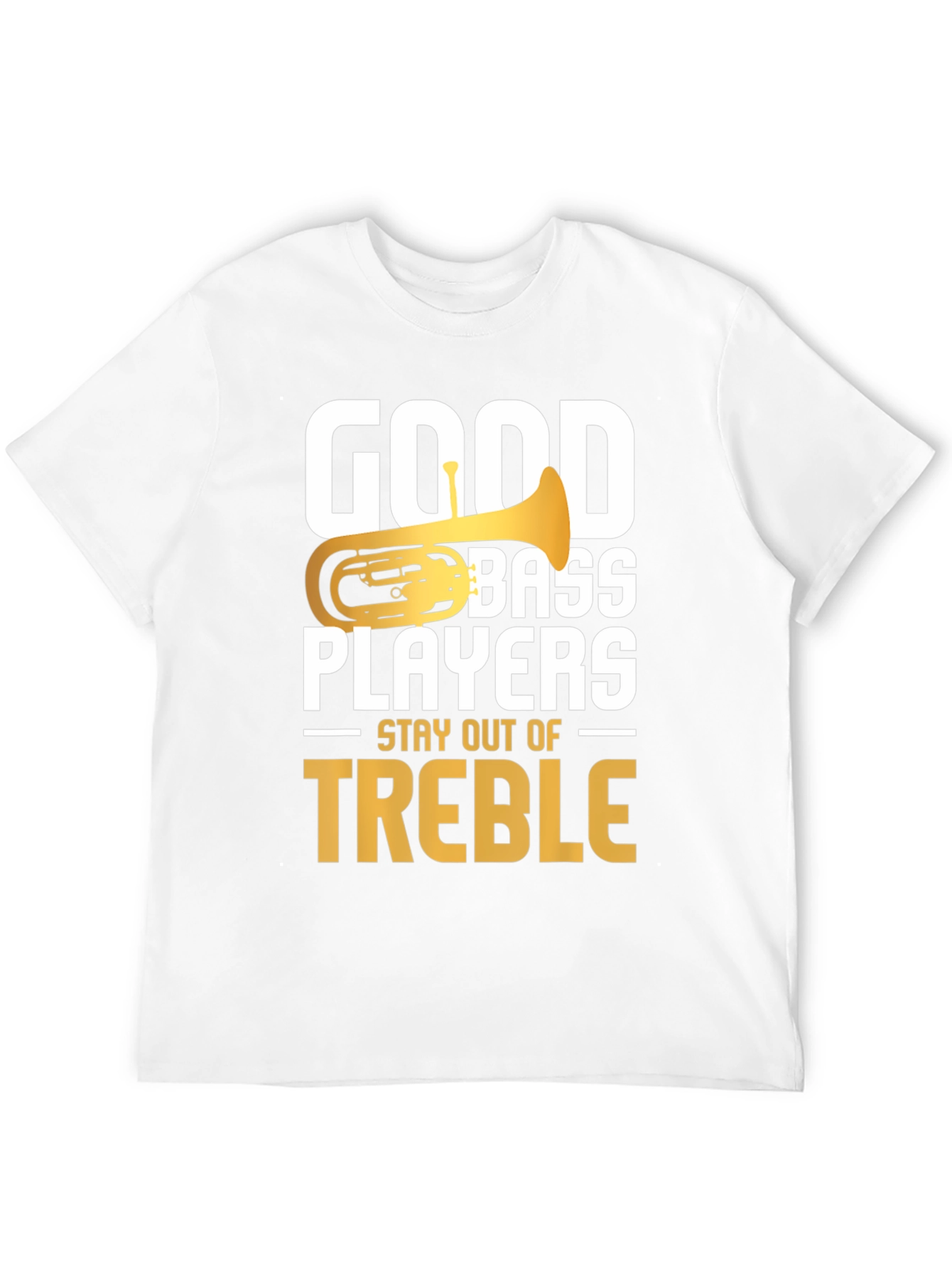 Good Bass Players Stay Out of Treble T-Shirt
