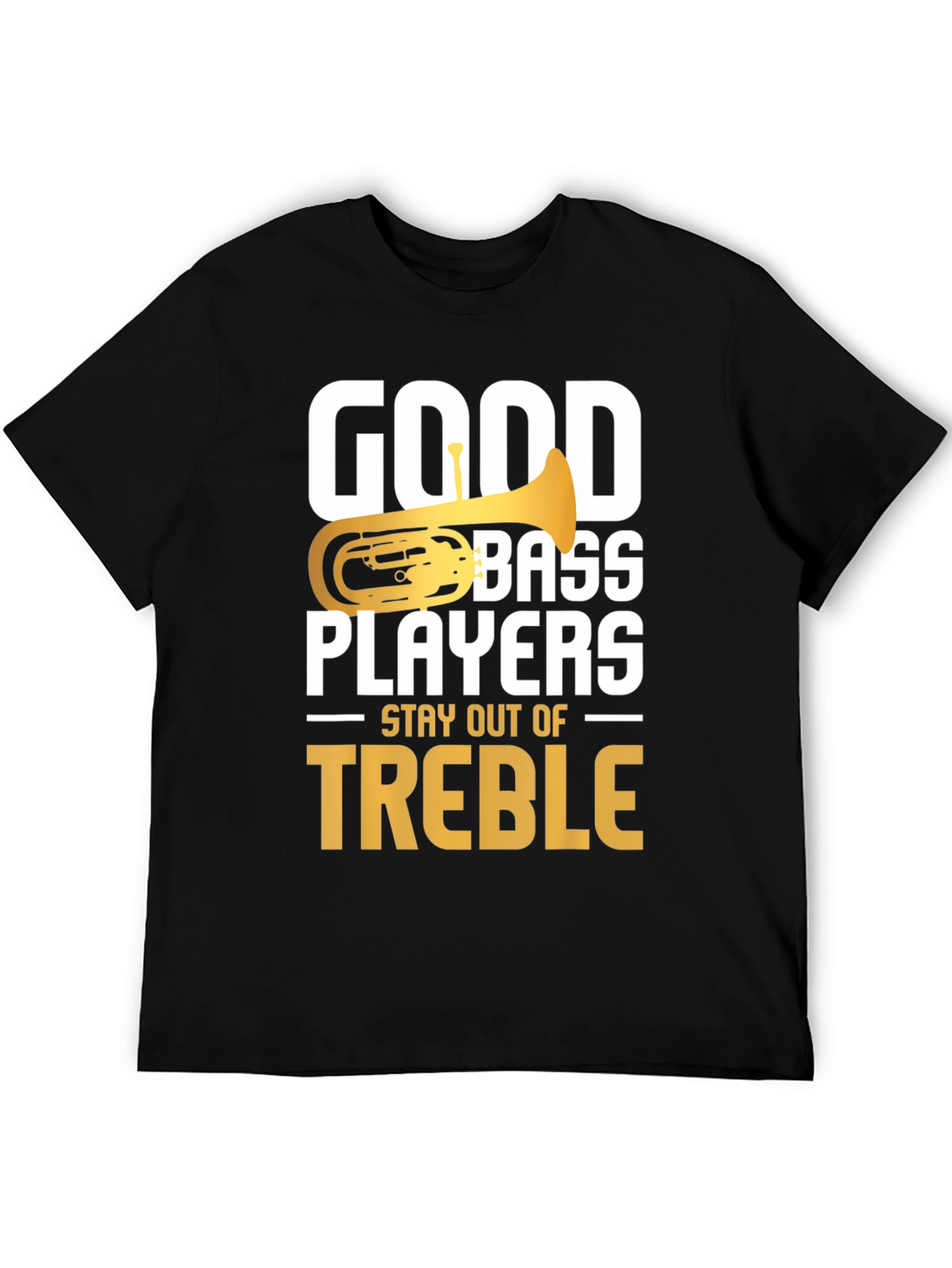 Good Bass Players Stay Out of Treble T-Shirt