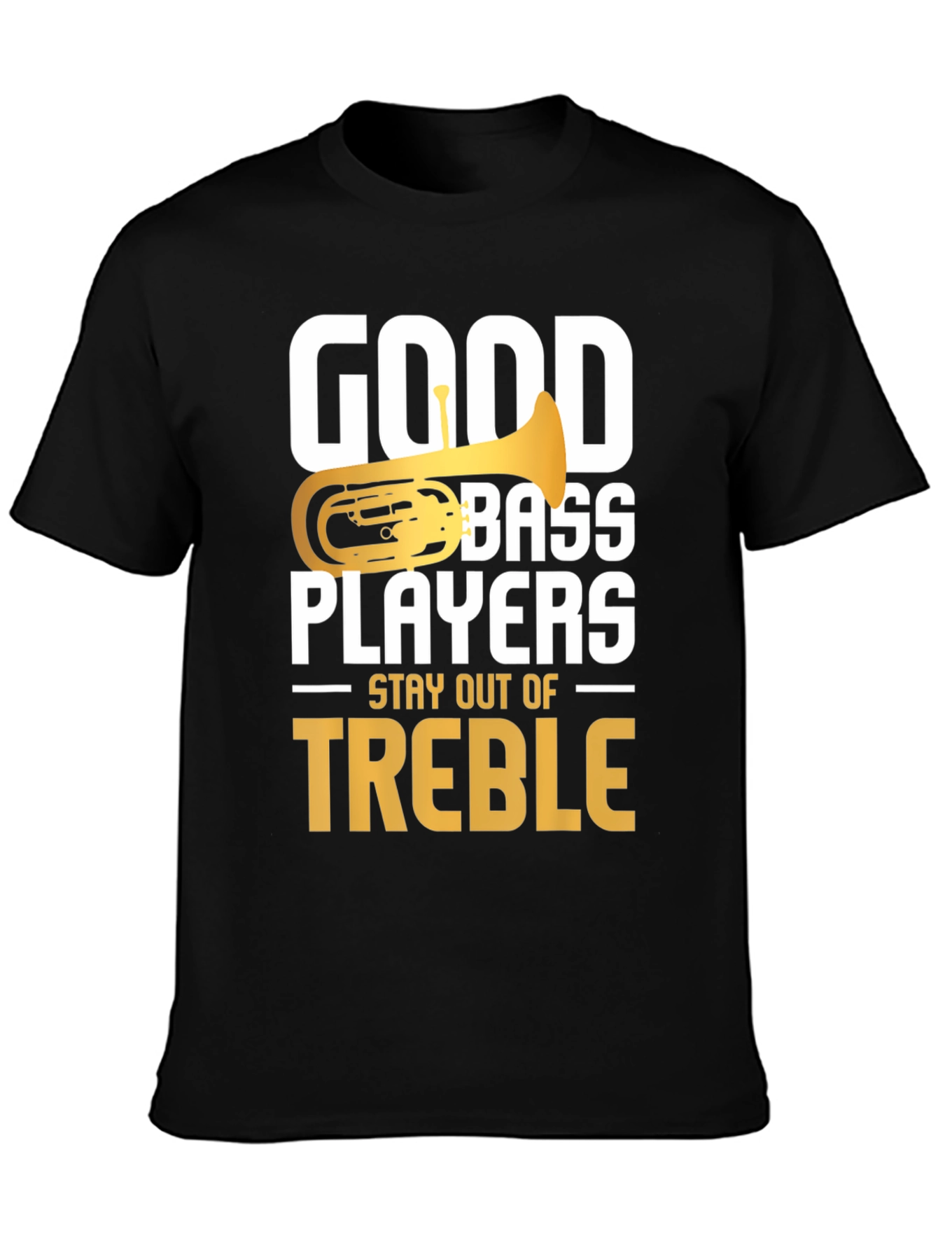 Good Bass Players Stay Out of Treble T-Shirt