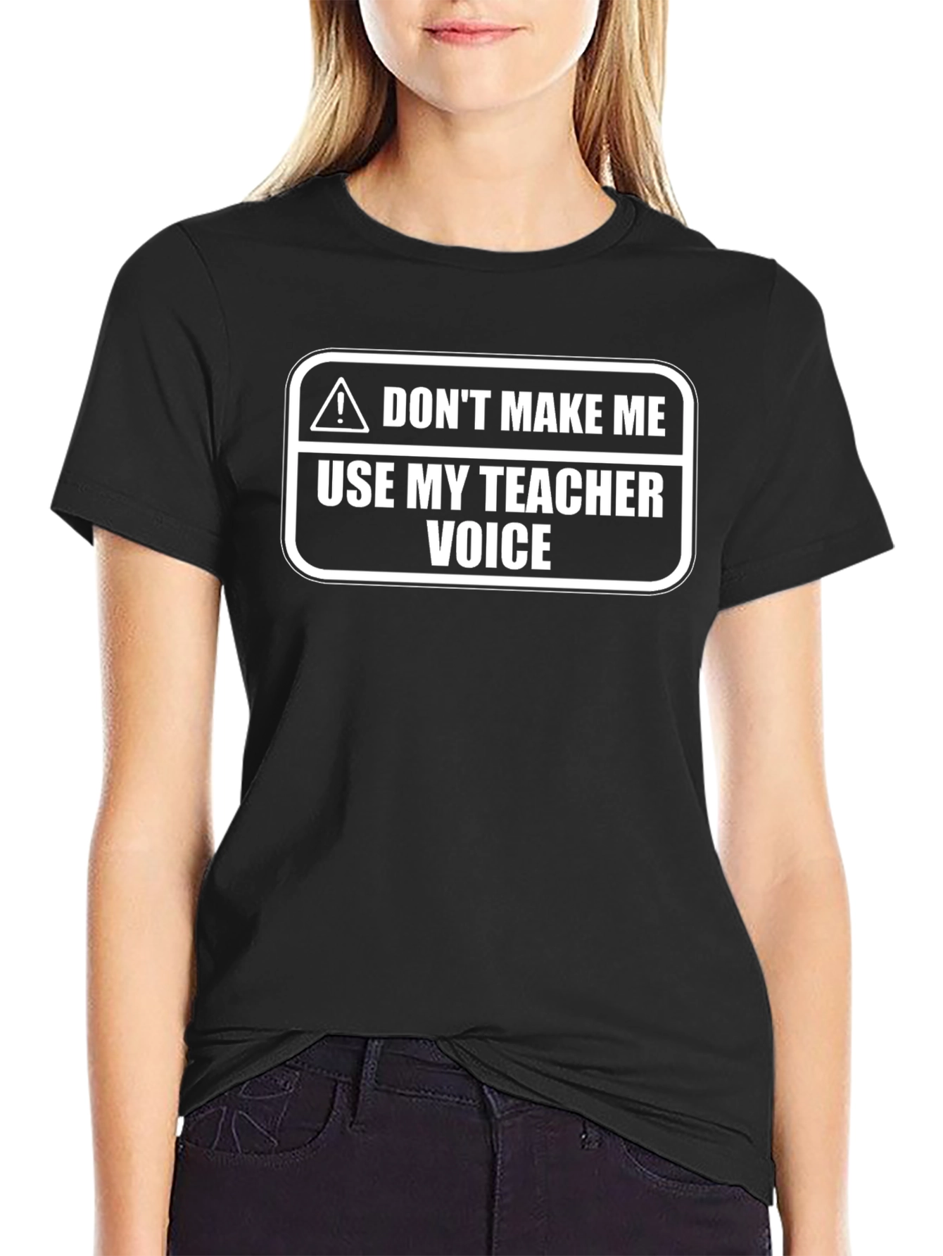 Dont Make Me Use My Teacher Voice T-Shirt