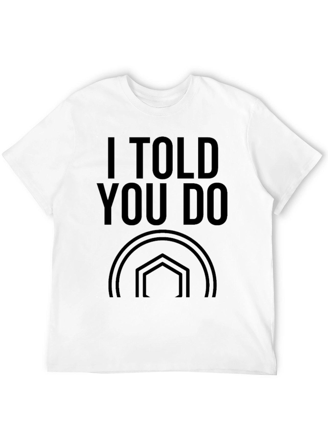 I Told You Do T-Shirt - Stylish Graphic Tee
