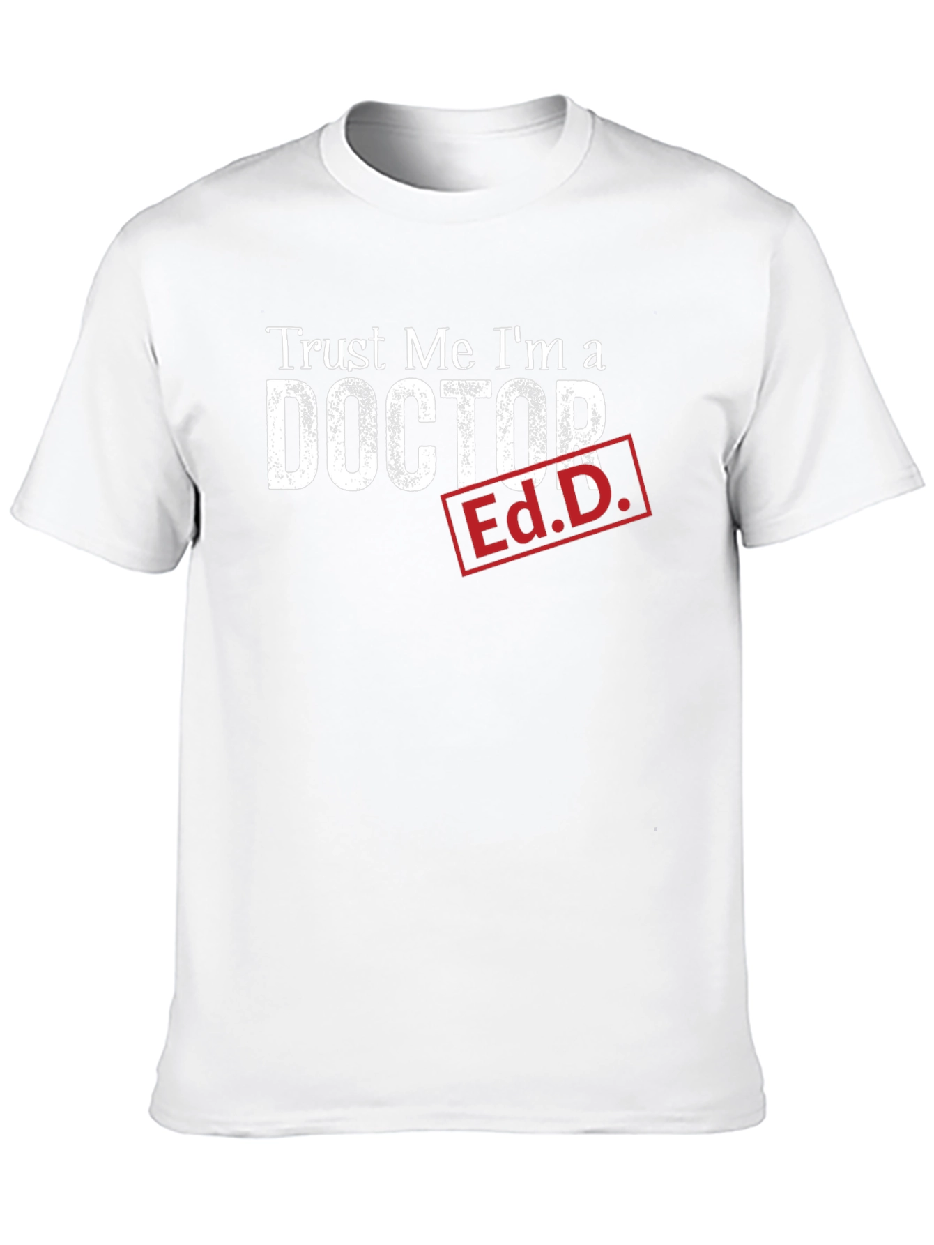 Trust Me Im a Doctor Ed.D. Funny T-Shirt