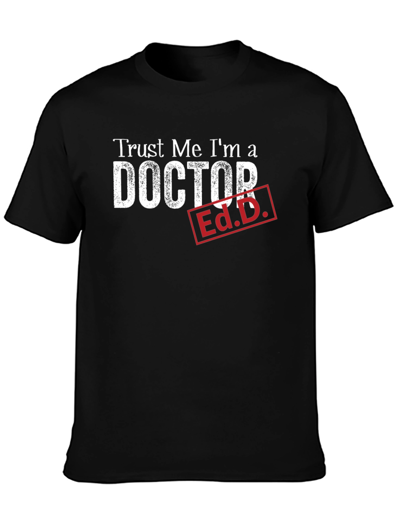 Trust Me Im a Doctor Ed.D. Funny T-Shirt