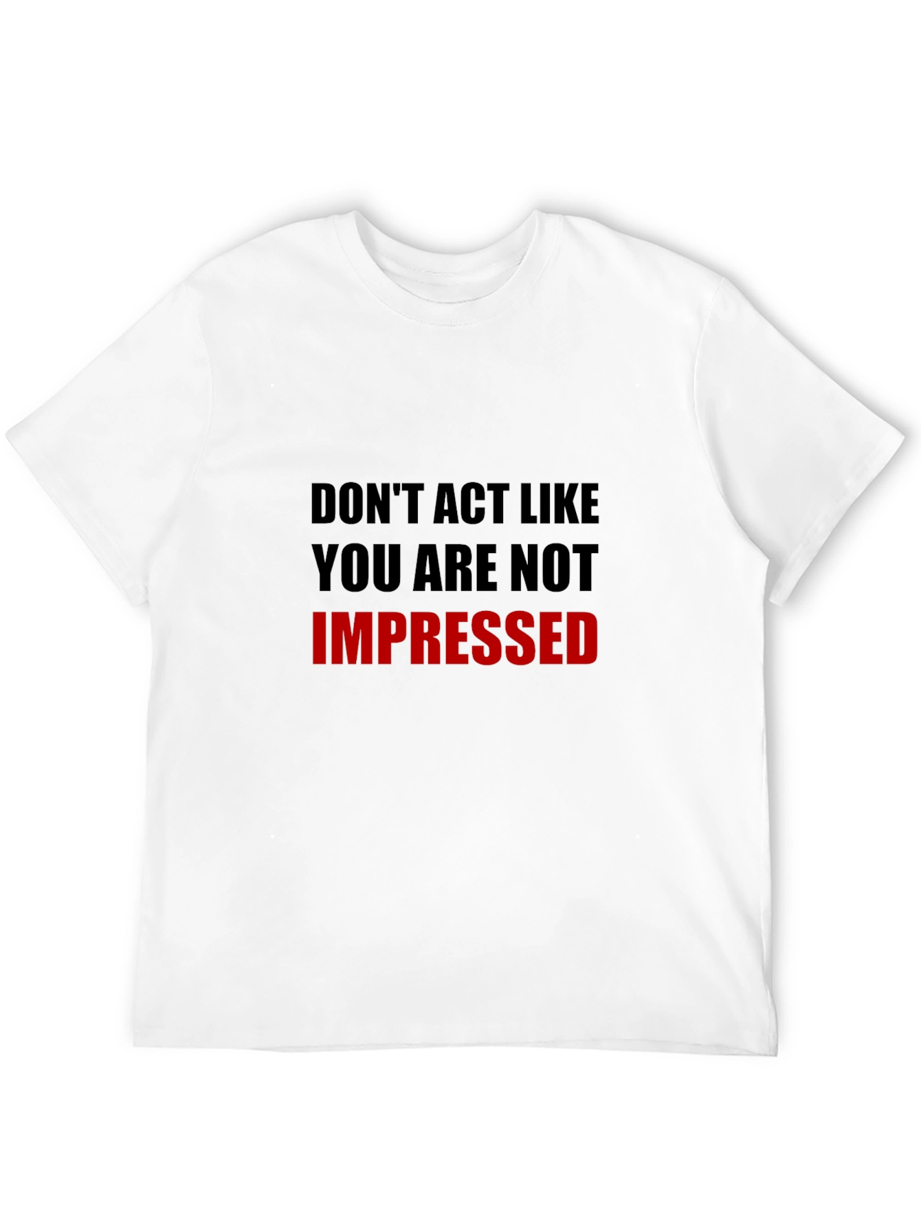 Humorous Dont Act Impressed Graphic Tee