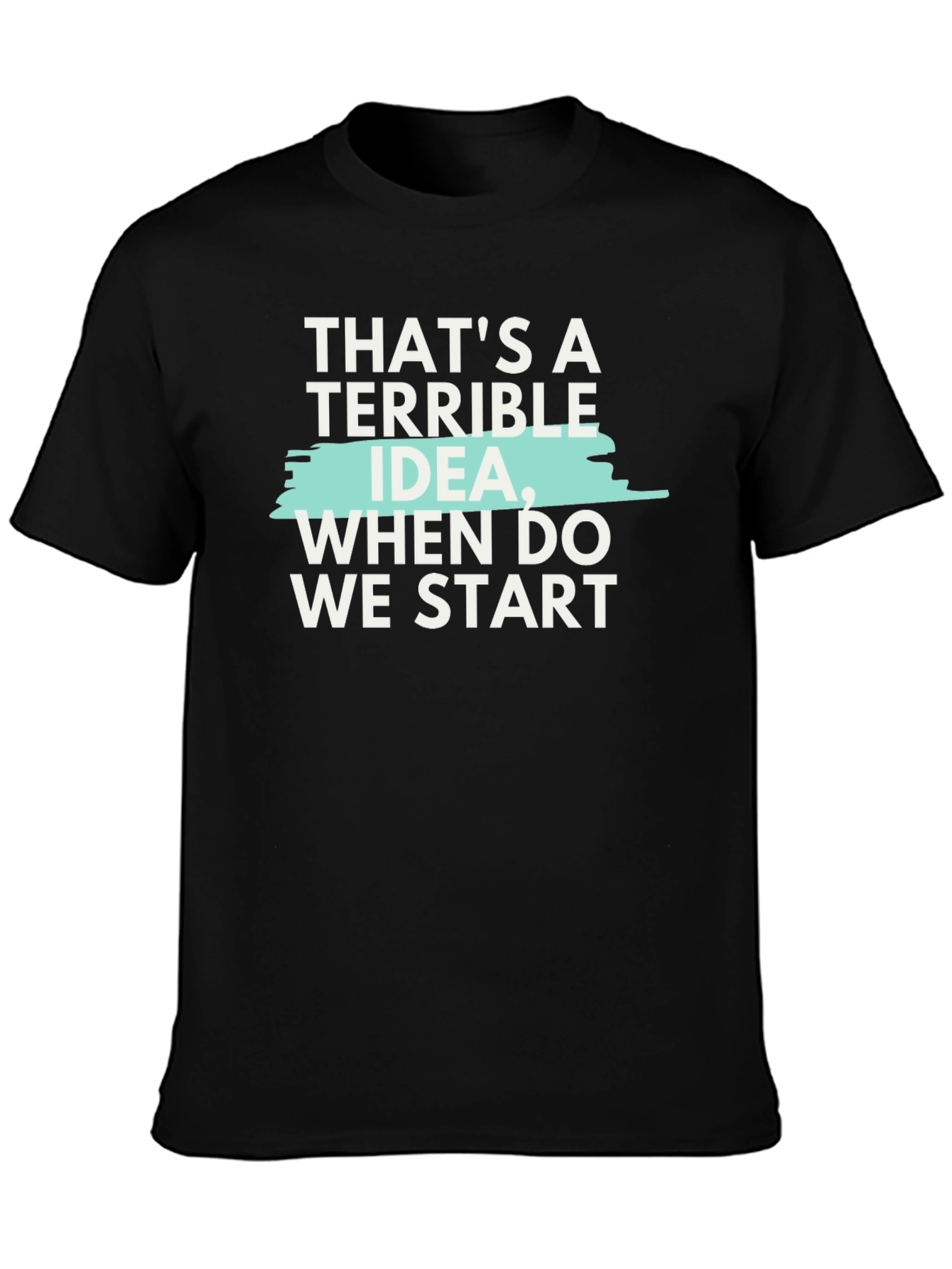 Terrible Idea T-Shirt - Funny Sarcastic Tee