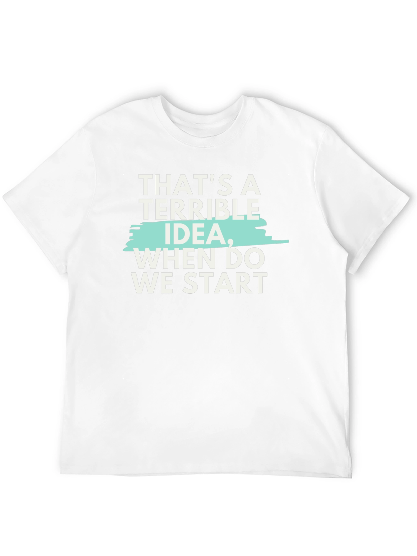 Terrible Idea T-Shirt - Funny Sarcastic Tee