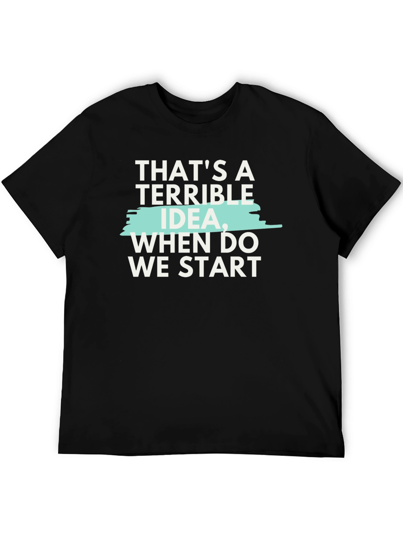 Terrible Idea T-Shirt - Funny Sarcastic Tee