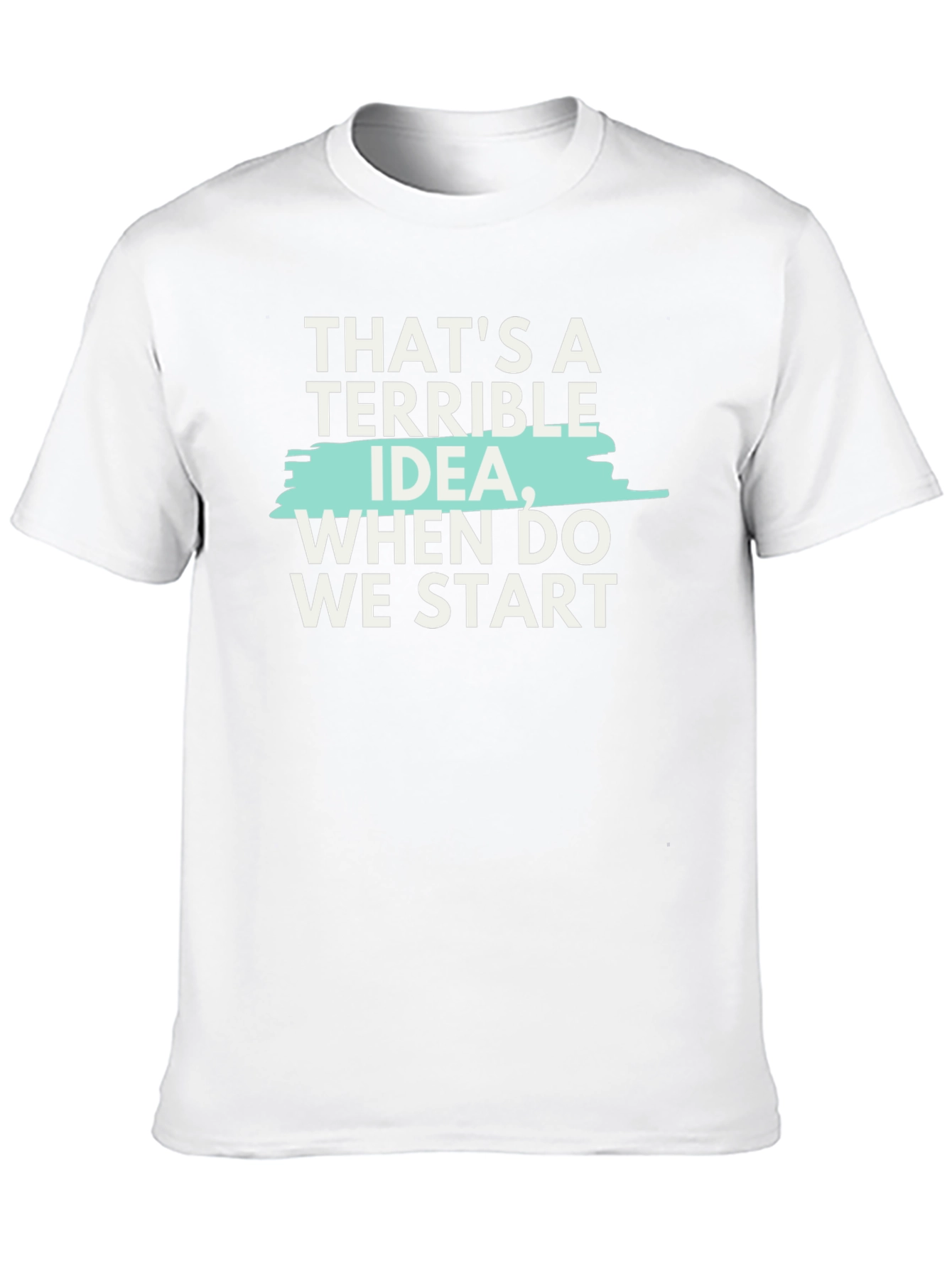 Terrible Idea T-Shirt - Funny Sarcastic Tee