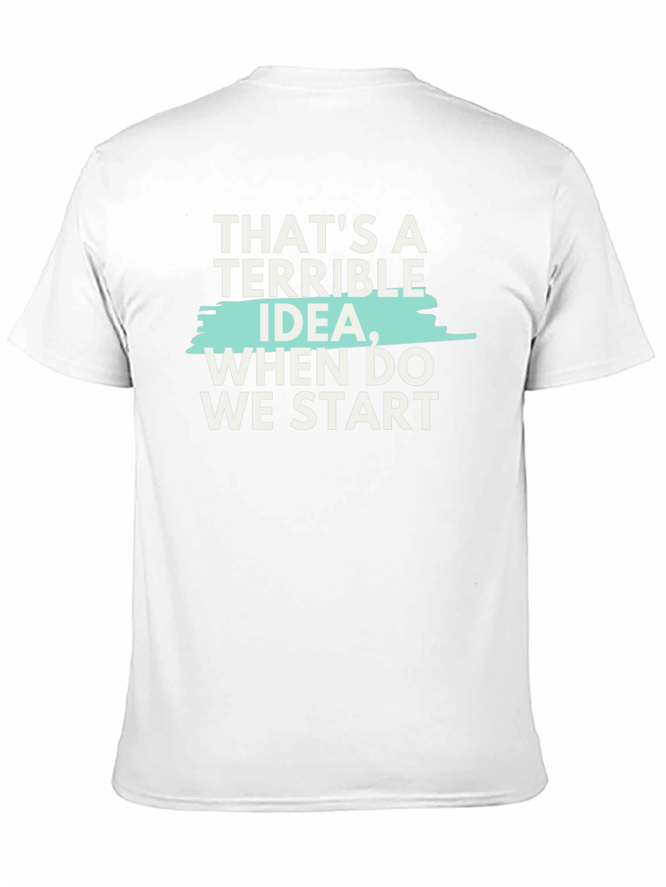 Terrible Idea T-Shirt - Funny Sarcastic Tee