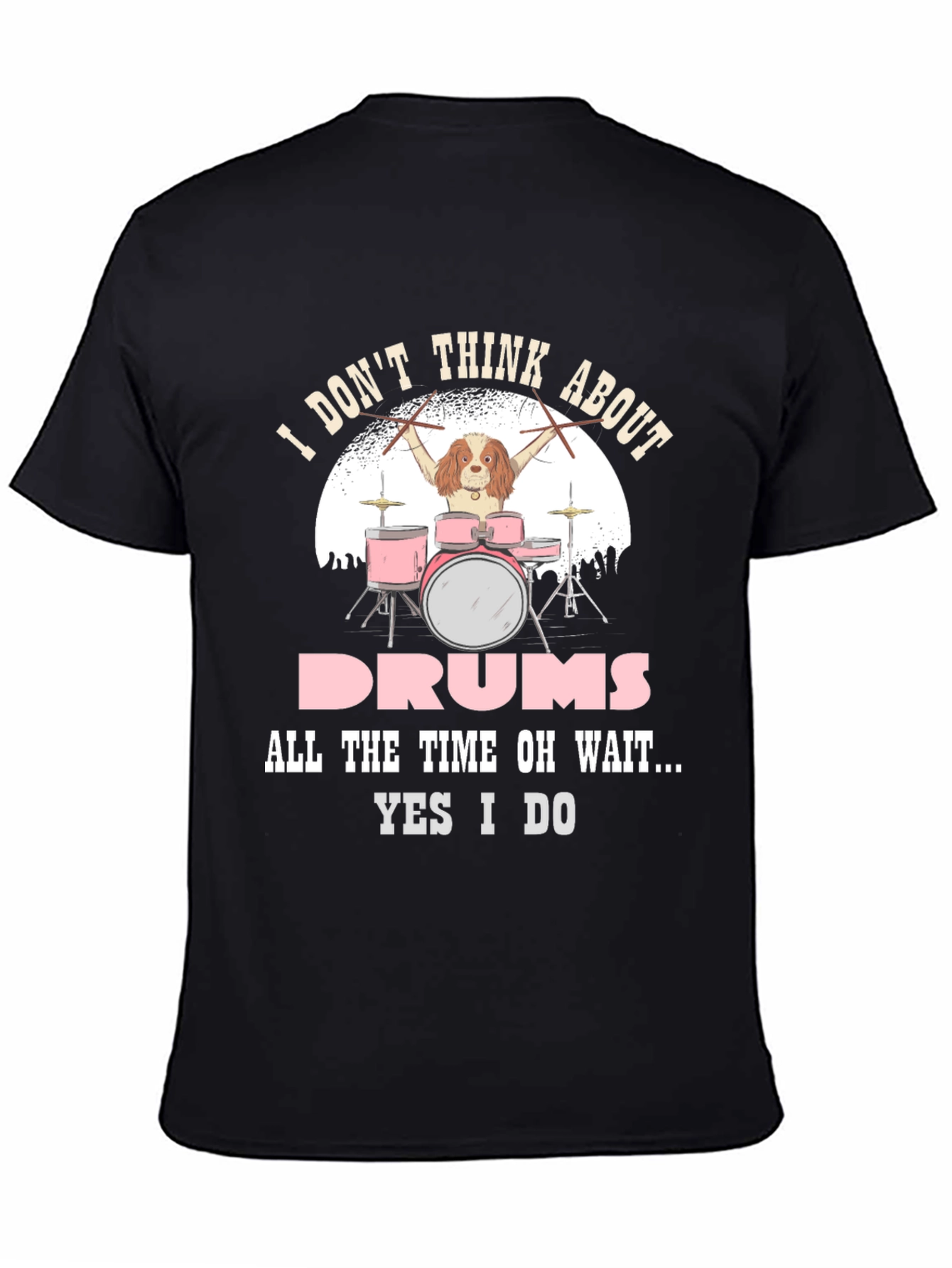Dog Drummer T-Shirt: I Dont Think About Drums