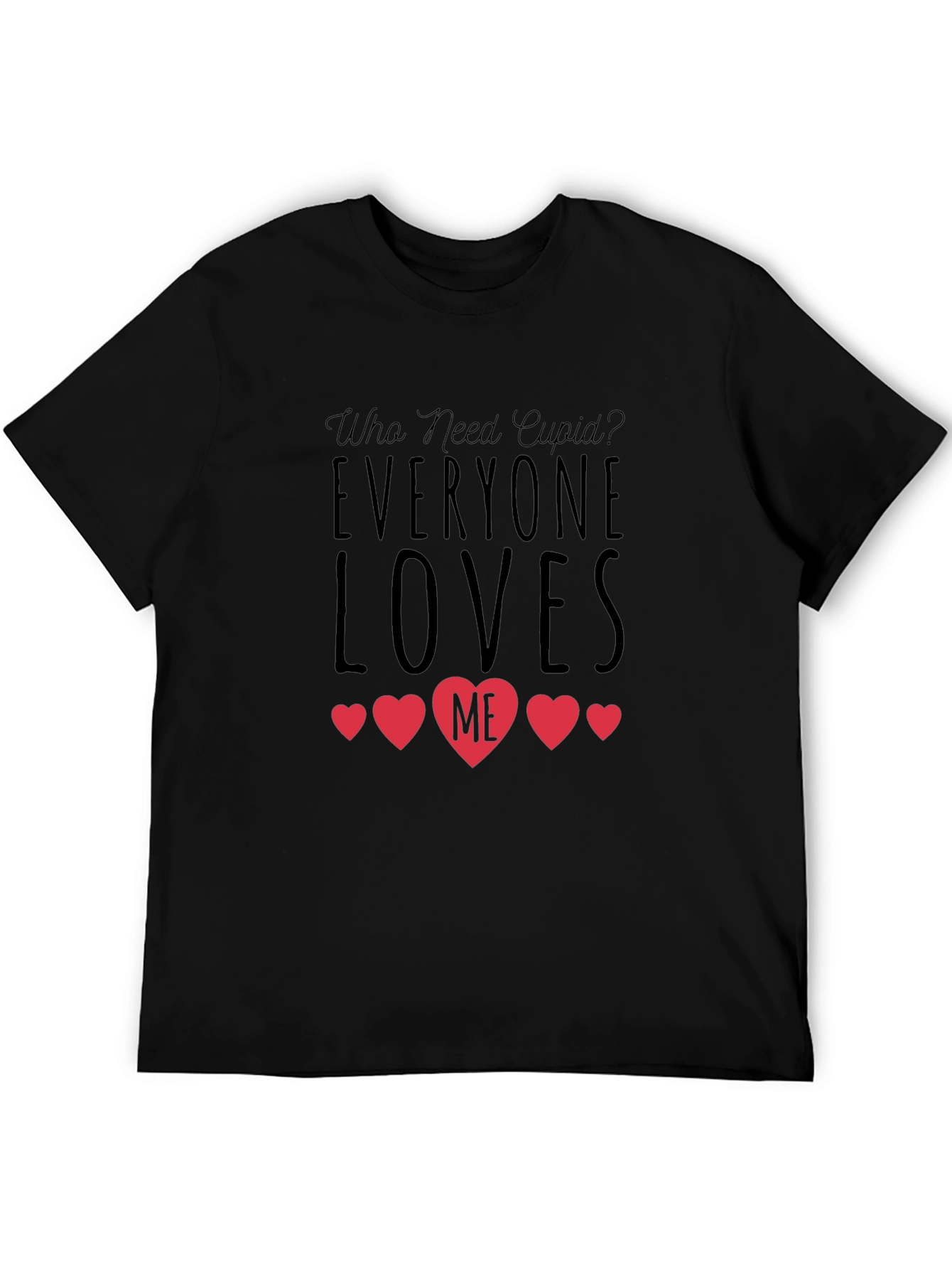 Who Need Cupid? Everyone Loves Me Black T-Shirt
