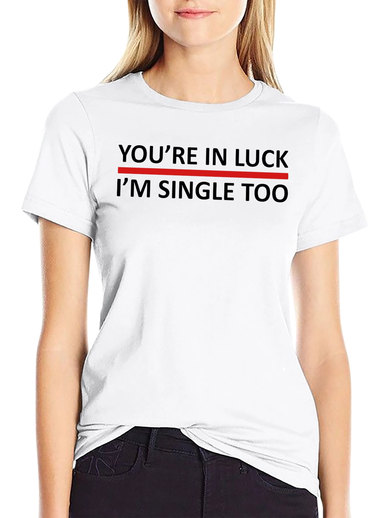 Youre in Luck Im Single Too Graphic T-Shirt