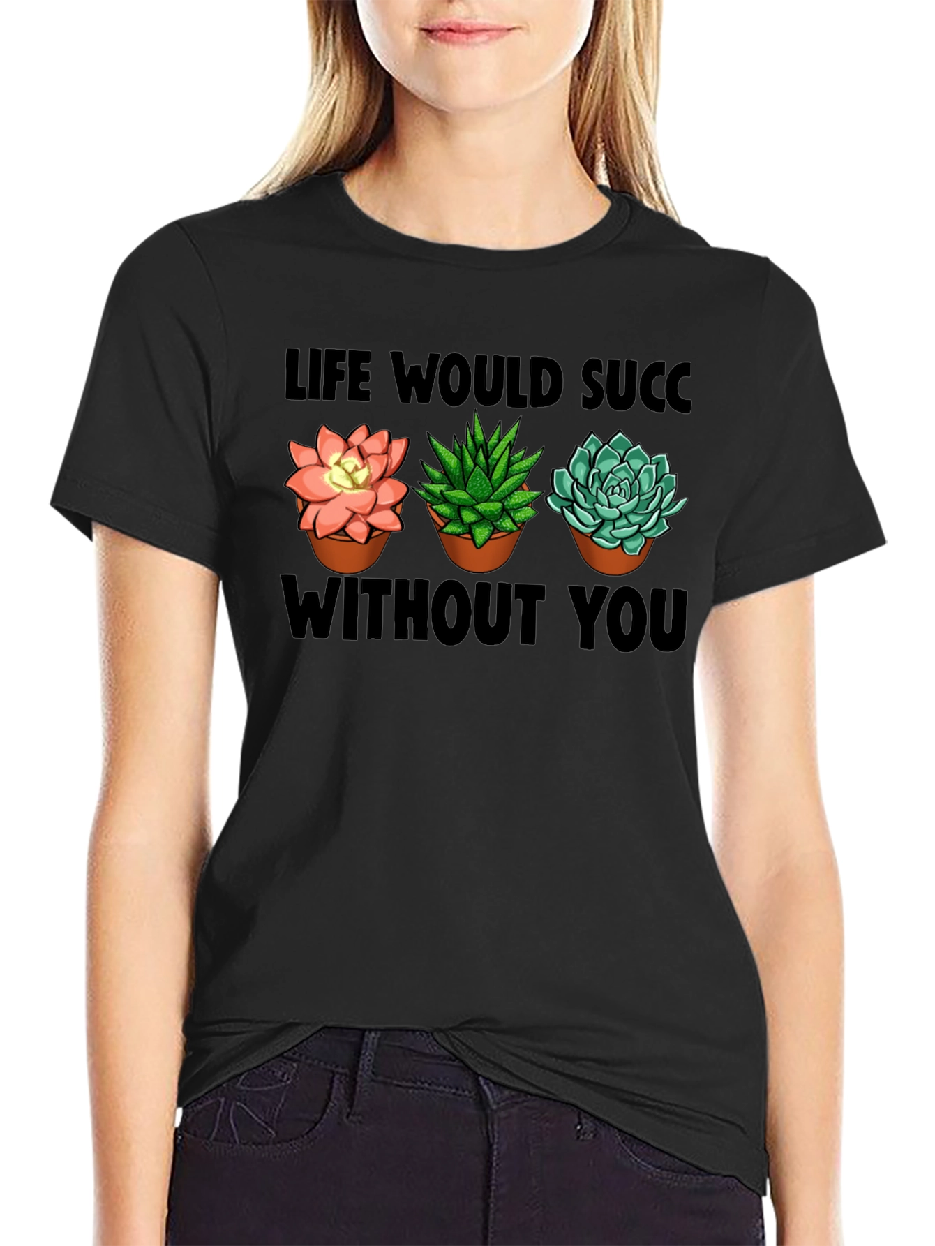 Life Would Succ Without You - Plant Lover T-Shirt