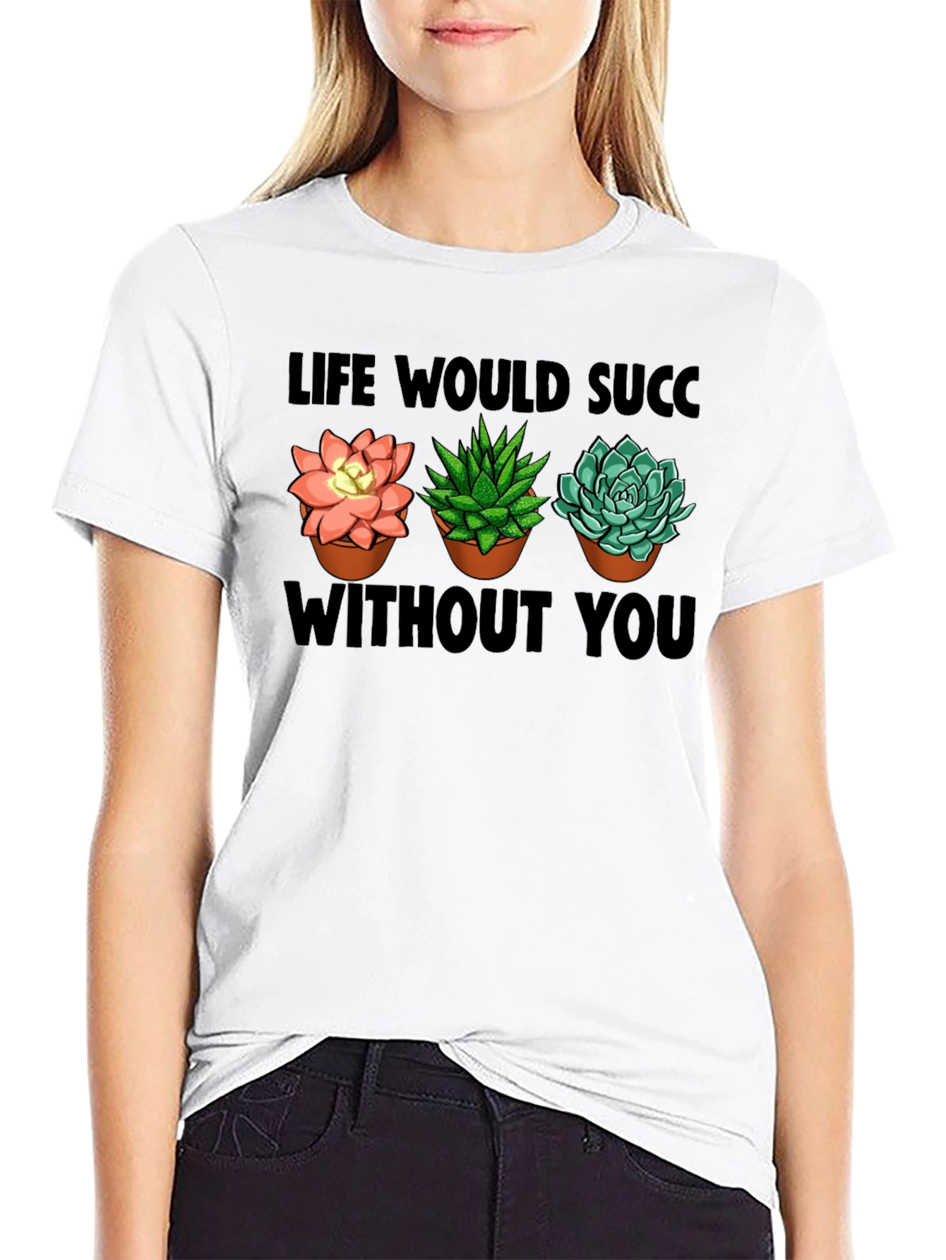 Life Would Succ Without You - Plant Lover T-Shirt