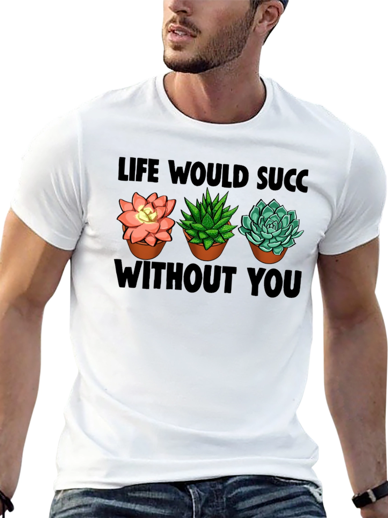 Life Would Succ Without You - Plant Lover T-Shirt