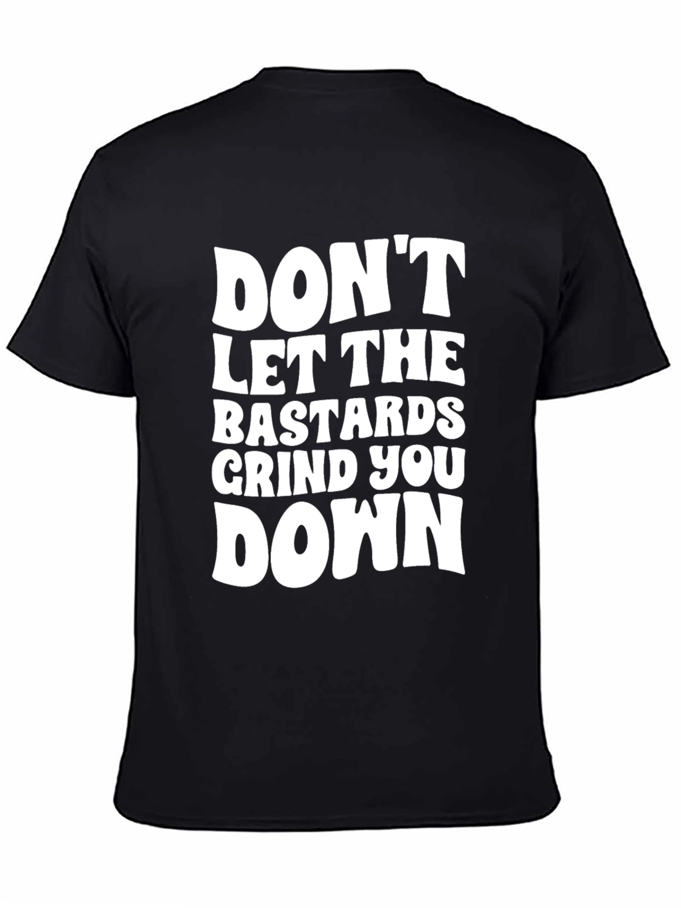 Dont Let the Bastards Grind You Down T-Shirt